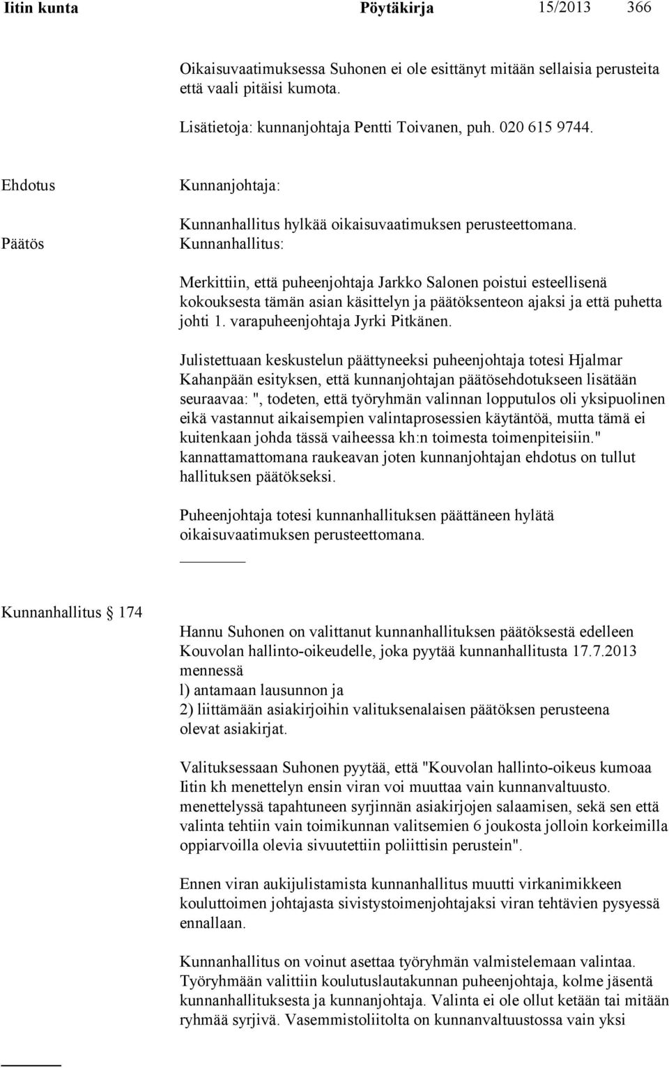 Merkittiin, että puheenjohtaja Jarkko Salonen poistui esteellisenä kokouksesta tämän asian käsittelyn ja päätöksenteon ajaksi ja että puhetta johti 1. varapuheenjohtaja Jyrki Pitkänen.