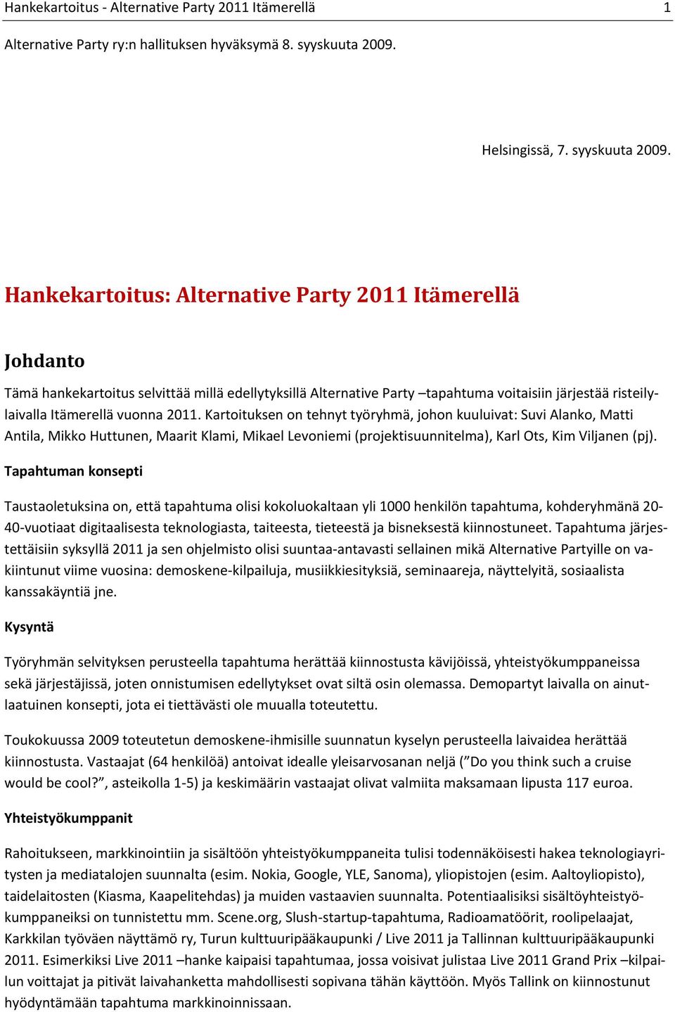 Hankekartoitus: Alternative Party 2011 Itämerellä Johdanto Tämä hankekartoitus selvittää millä edellytyksillä Alternative Party tapahtuma voitaisiin järjestää risteilylaivalla Itämerellä vuonna 2011.