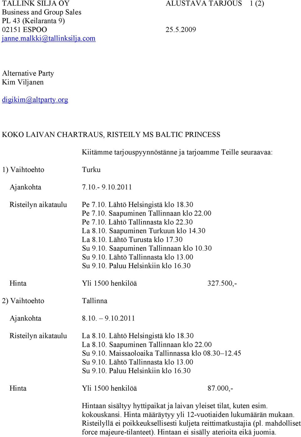 30 Pe 7.10. Saapuminen Tallinnaan klo 22.00 Pe 7.10. Lähtö Tallinnasta klo 22.30 La 8.10. Saapuminen Turkuun klo 14.30 La 8.10. Lähtö Turusta klo 17.30 Su 9.10. Saapuminen Tallinnaan klo 10.30 Su 9.10. Lähtö Tallinnasta klo 13.