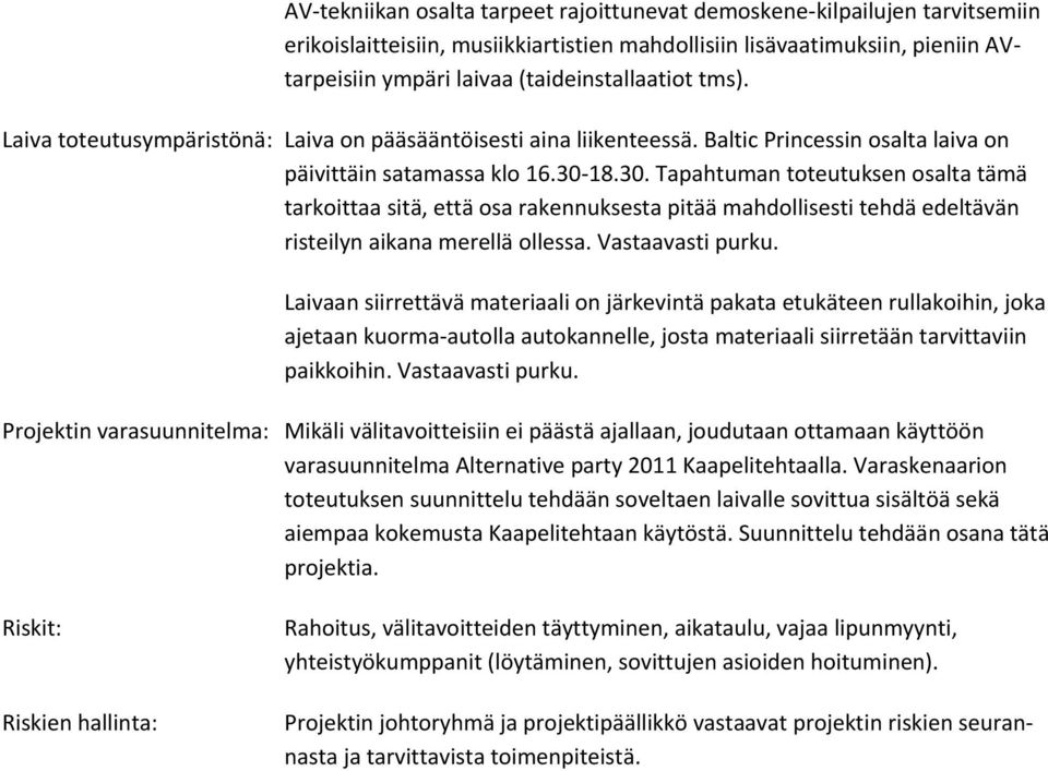 18.30. Tapahtuman toteutuksen osalta tämä tarkoittaa sitä, että osa rakennuksesta pitää mahdollisesti tehdä edeltävän risteilyn aikana merellä ollessa. Vastaavasti purku.