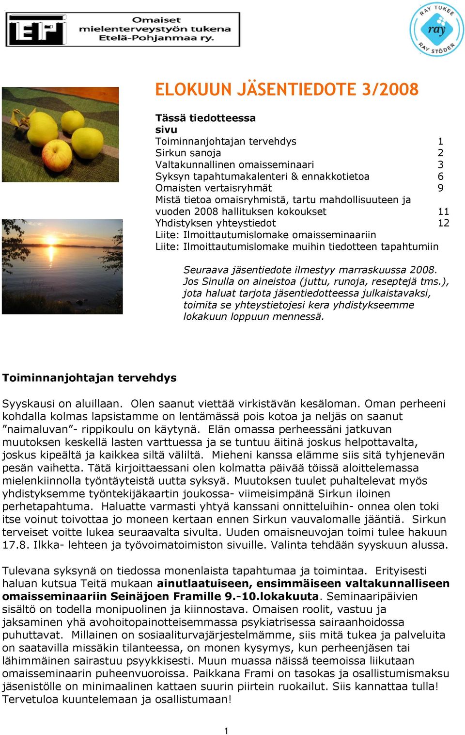 tiedotteen tapahtumiin Seuraava jäsentiedote ilmestyy marraskuussa 2008. Jos Sinulla on aineistoa (juttu, runoja, reseptejä tms.