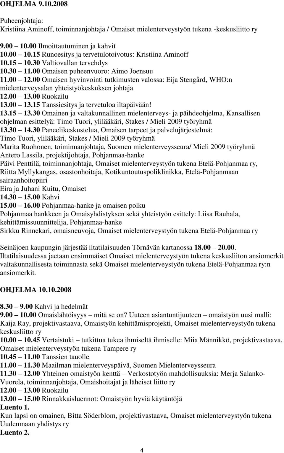 00 13.00 Ruokailu 13.00 13.15 Tanssiesitys ja tervetuloa iltapäivään! 13.15 13.