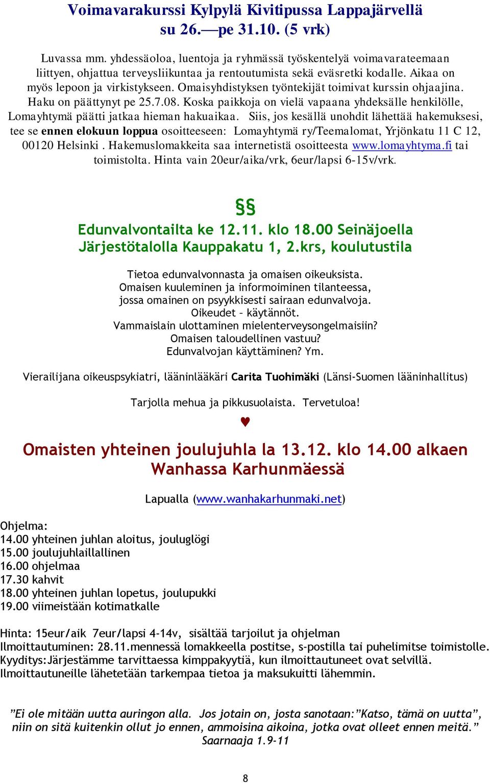 Omaisyhdistyksen työntekijät toimivat kurssin ohjaajina. Haku on päättynyt pe 25.7.08. Koska paikkoja on vielä vapaana yhdeksälle henkilölle, Lomayhtymä päätti jatkaa hieman hakuaikaa.