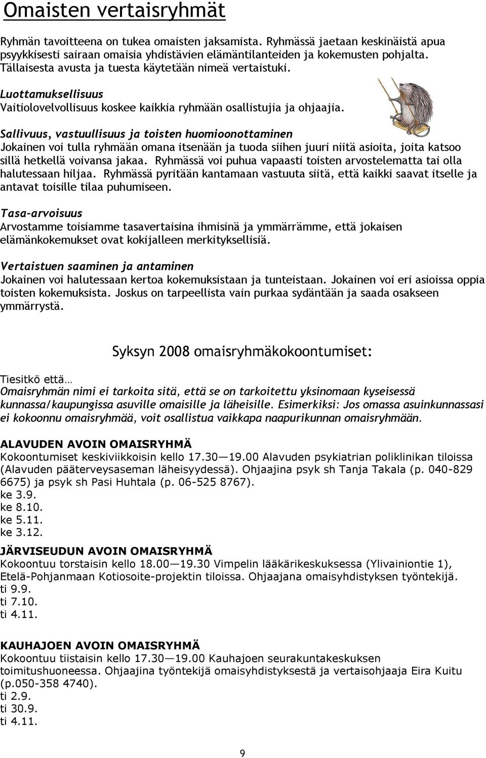 Sallivuus, vastuullisuus ja toisten huomioonottaminen Jokainen voi tulla ryhmään omana itsenään ja tuoda siihen juuri niitä asioita, joita katsoo sillä hetkellä voivansa jakaa.