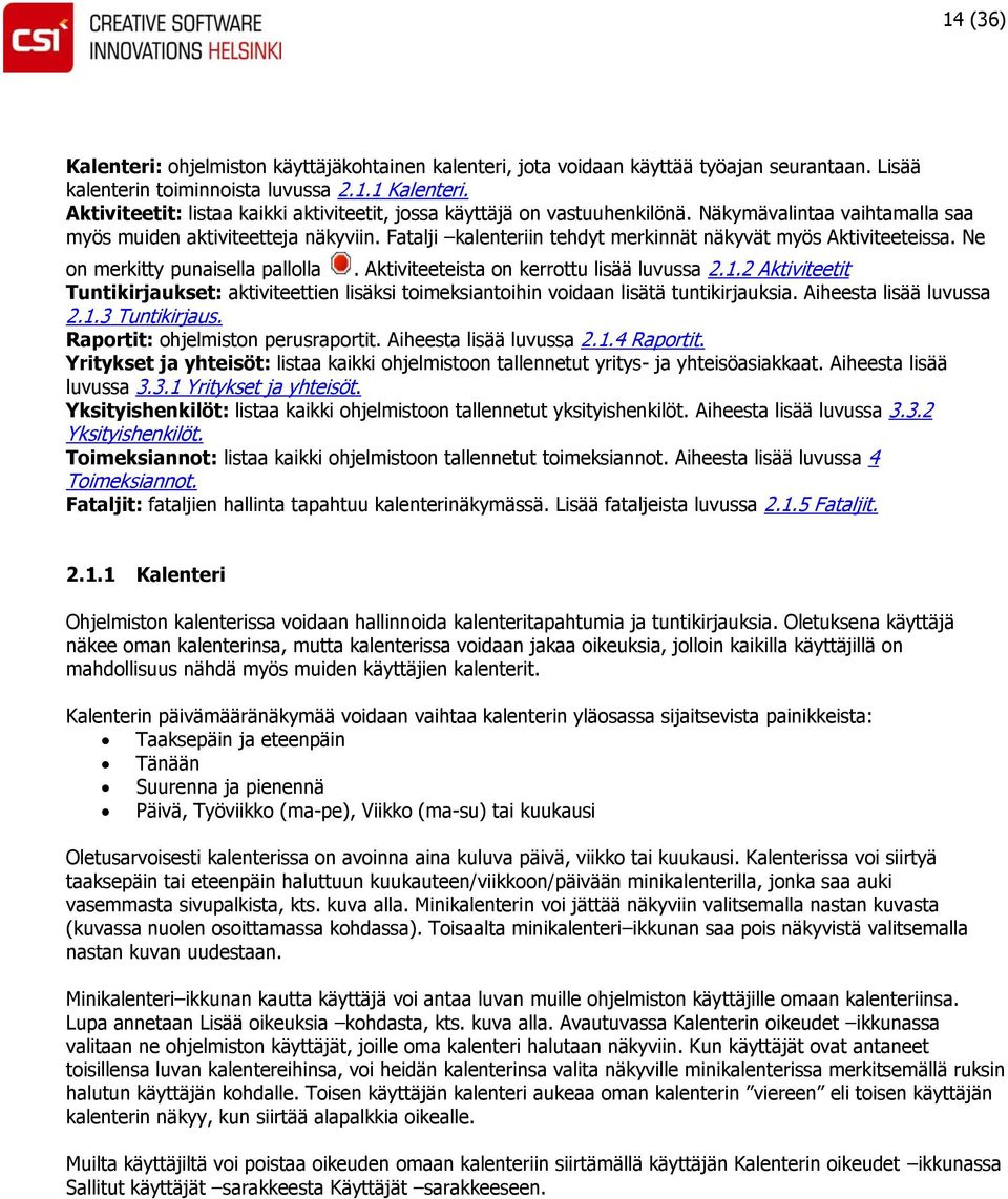 Fatalji kalenteriin tehdyt merkinnät näkyvät myös Aktiviteeteissa. Ne on merkitty punaisella pallolla. Aktiviteeteista on kerrottu lisää luvussa 2.1.