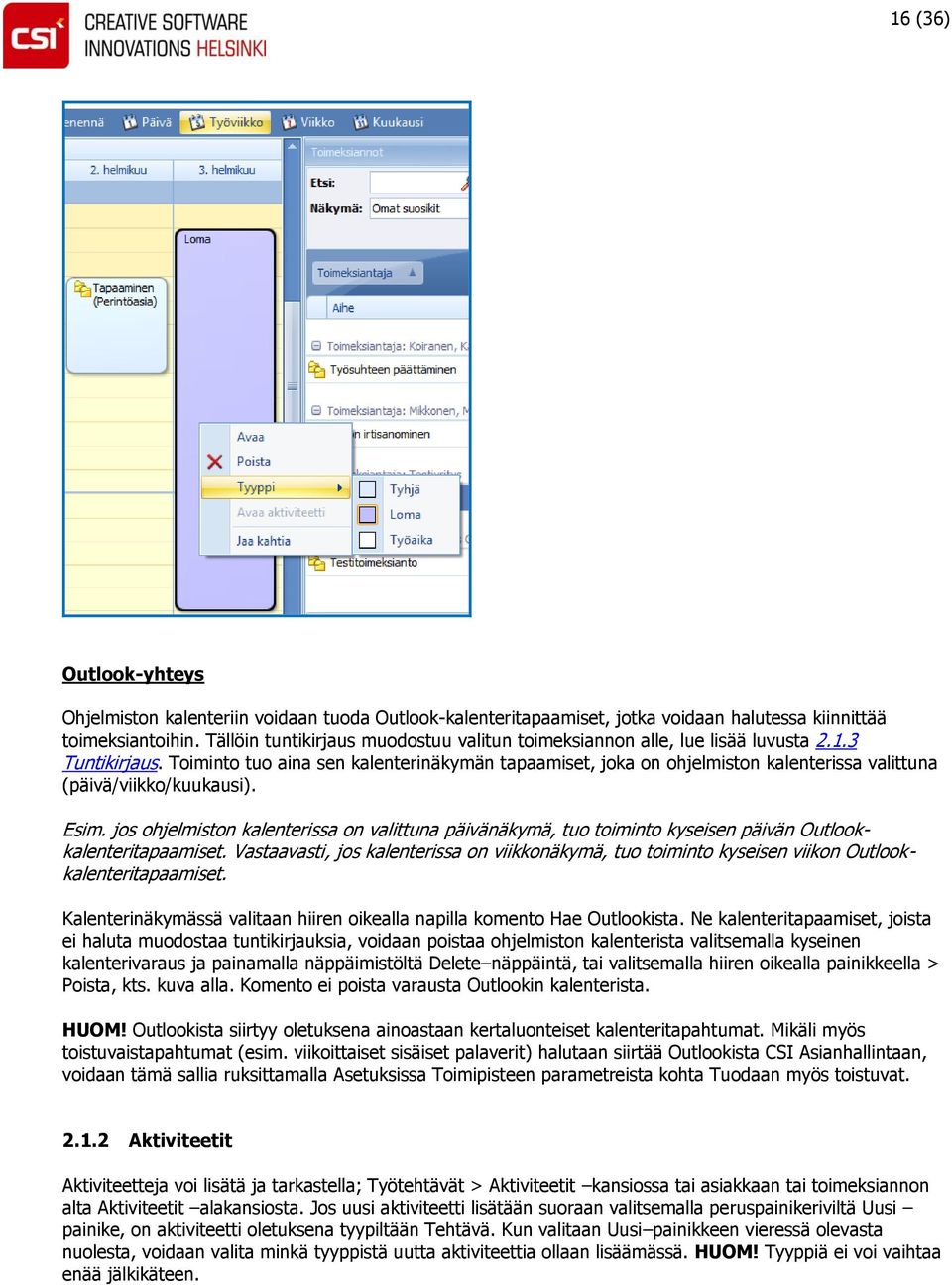 Toiminto tuo aina sen kalenterinäkymän tapaamiset, joka on ohjelmiston kalenterissa valittuna (päivä/viikko/kuukausi). Esim.