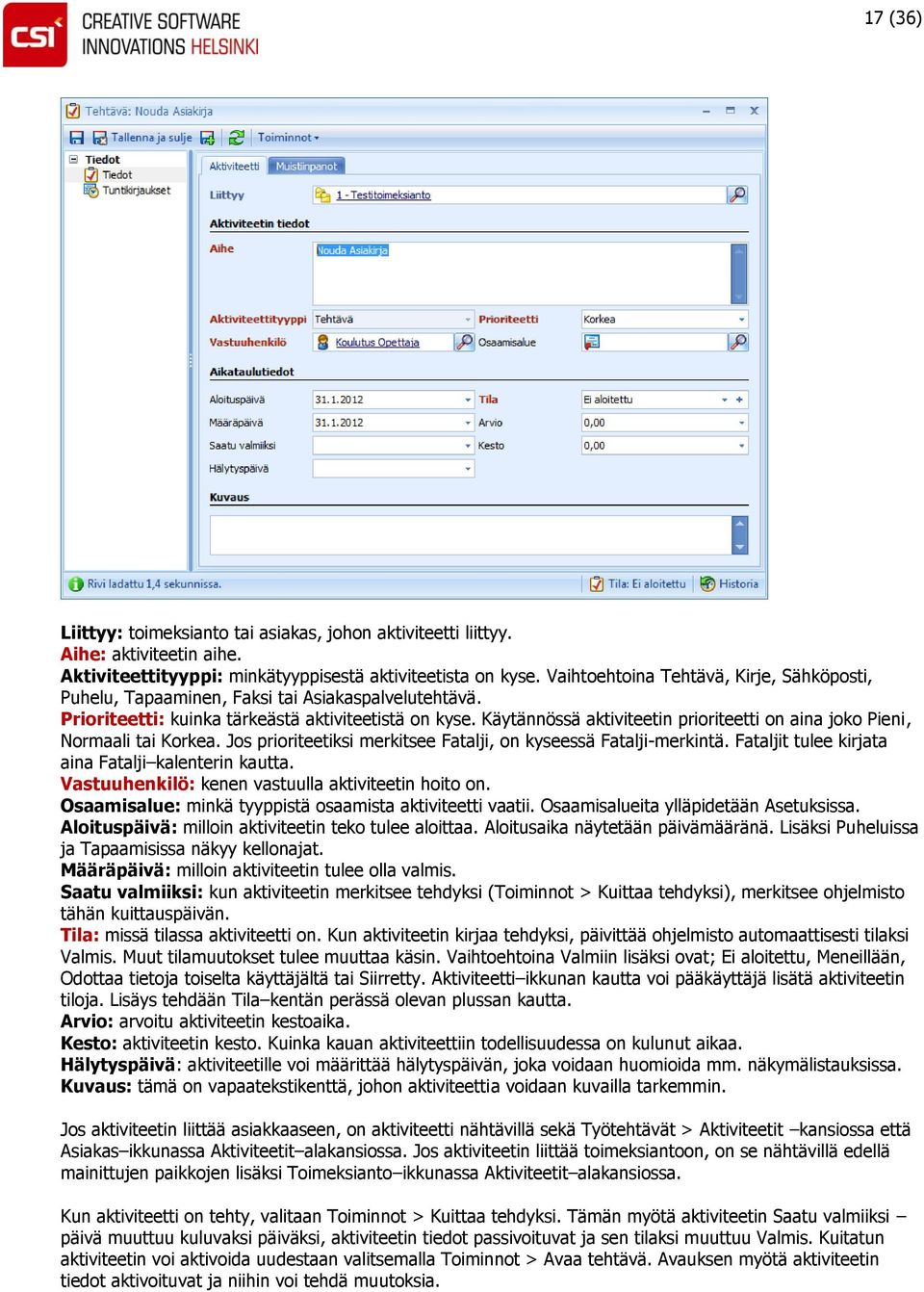 Käytännössä aktiviteetin prioriteetti on aina joko Pieni, Normaali tai Korkea. Jos prioriteetiksi merkitsee Fatalji, on kyseessä Fatalji-merkintä.