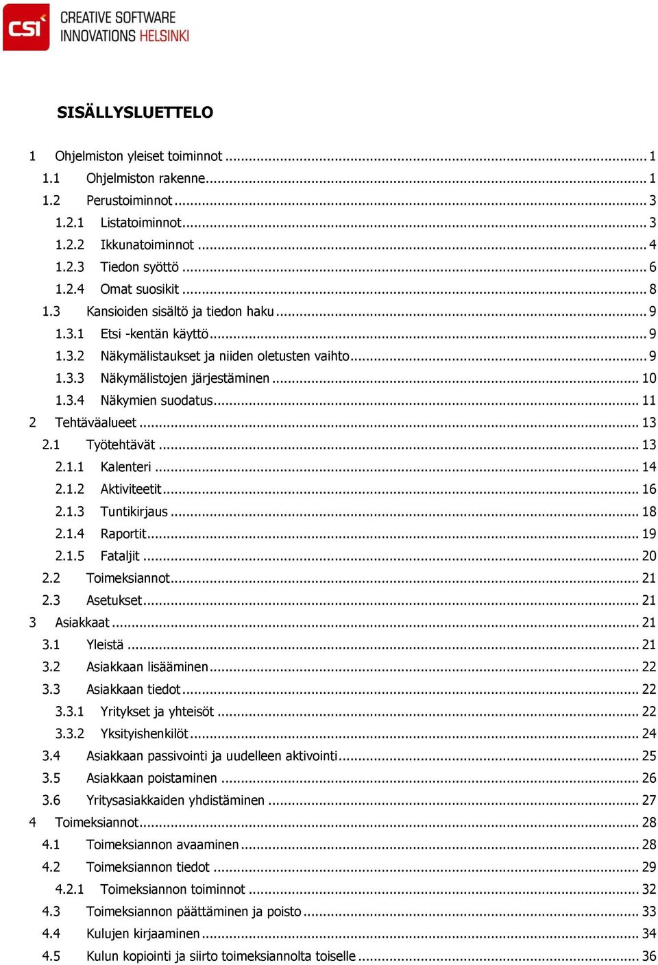 .. 11 2 Tehtäväalueet... 13 2.1 Työtehtävät... 13 2.1.1 Kalenteri... 14 2.1.2 Aktiviteetit... 16 2.1.3 Tuntikirjaus... 18 2.1.4 Raportit... 19 2.1.5 Fataljit... 20 2.2 Toimeksiannot... 21 2.