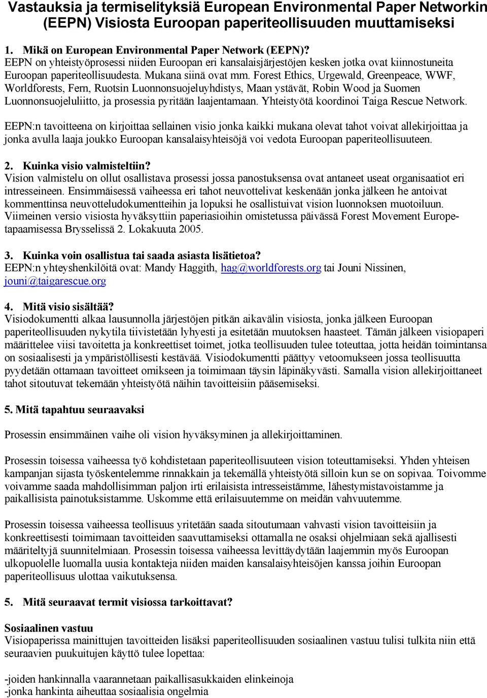 Forest Ethics, Urgewald, Greenpeace, WWF, Worldforests, Fern, Ruotsin Luonnonsuojeluyhdistys, Maan ystävät, Robin Wood ja Suomen Luonnonsuojeluliitto, ja prosessia pyritään laajentamaan.