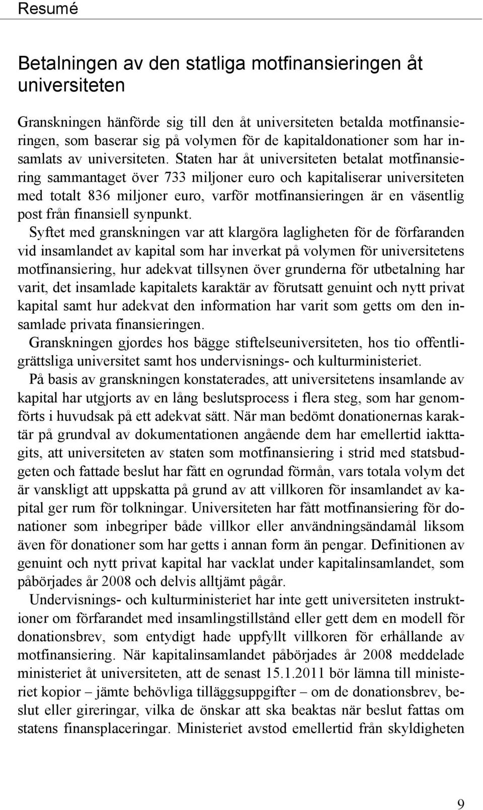 Staten har åt universiteten betalat motfinansiering sammantaget över 733 miljoner euro och kapitaliserar universiteten med totalt 836 miljoner euro, varför motfinansieringen är en väsentlig post från