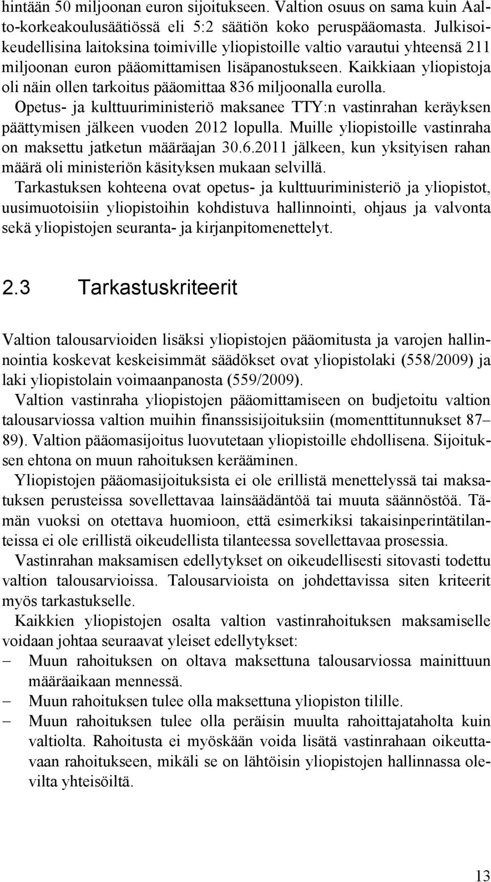 Kaikkiaan yliopistoja oli näin ollen tarkoitus pääomittaa 836 miljoonalla eurolla. Opetus- ja kulttuuriministeriö maksanee TTY:n vastinrahan keräyksen päättymisen jälkeen vuoden 2012 lopulla.