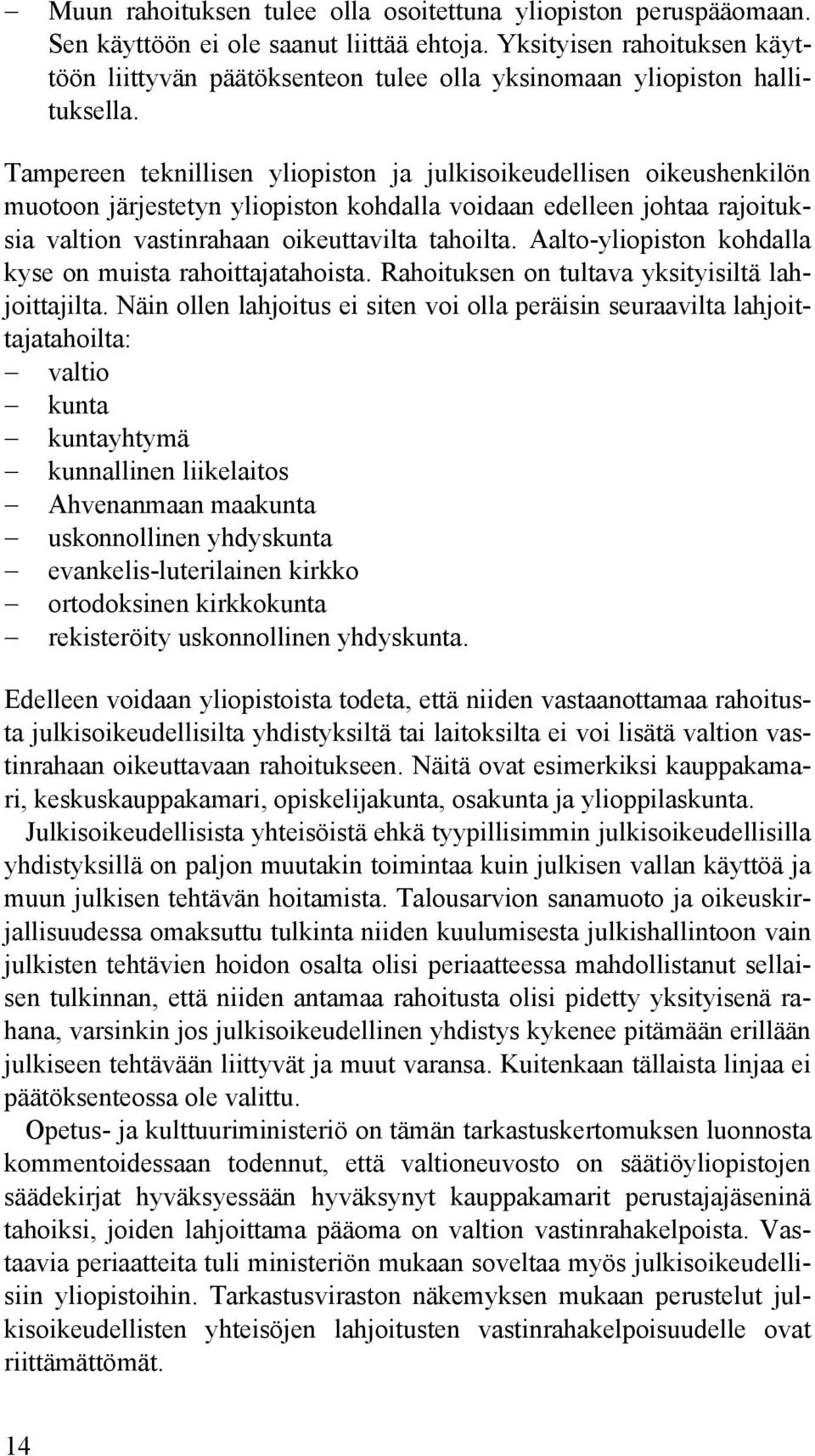 Tampereen teknillisen yliopiston ja julkisoikeudellisen oikeushenkilön muotoon järjestetyn yliopiston kohdalla voidaan edelleen johtaa rajoituksia valtion vastinrahaan oikeuttavilta tahoilta.