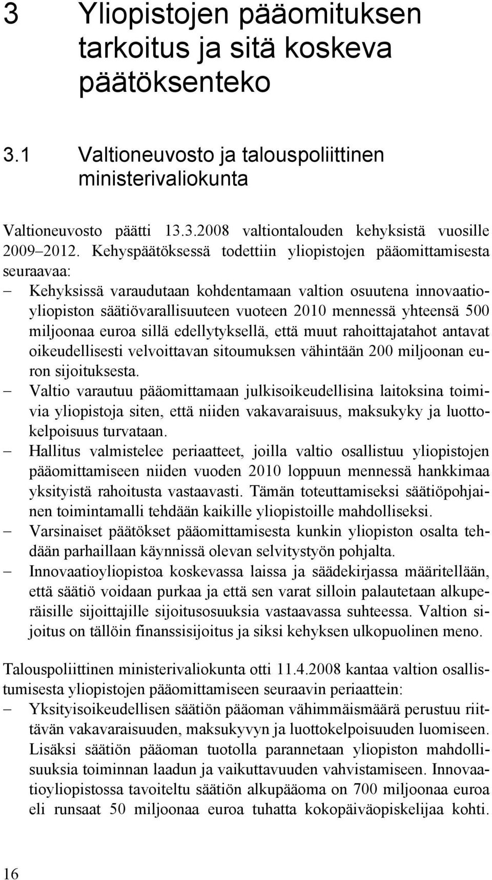 miljoonaa euroa sillä edellytyksellä, että muut rahoittajatahot antavat oikeudellisesti velvoittavan sitoumuksen vähintään 200 miljoonan euron sijoituksesta.