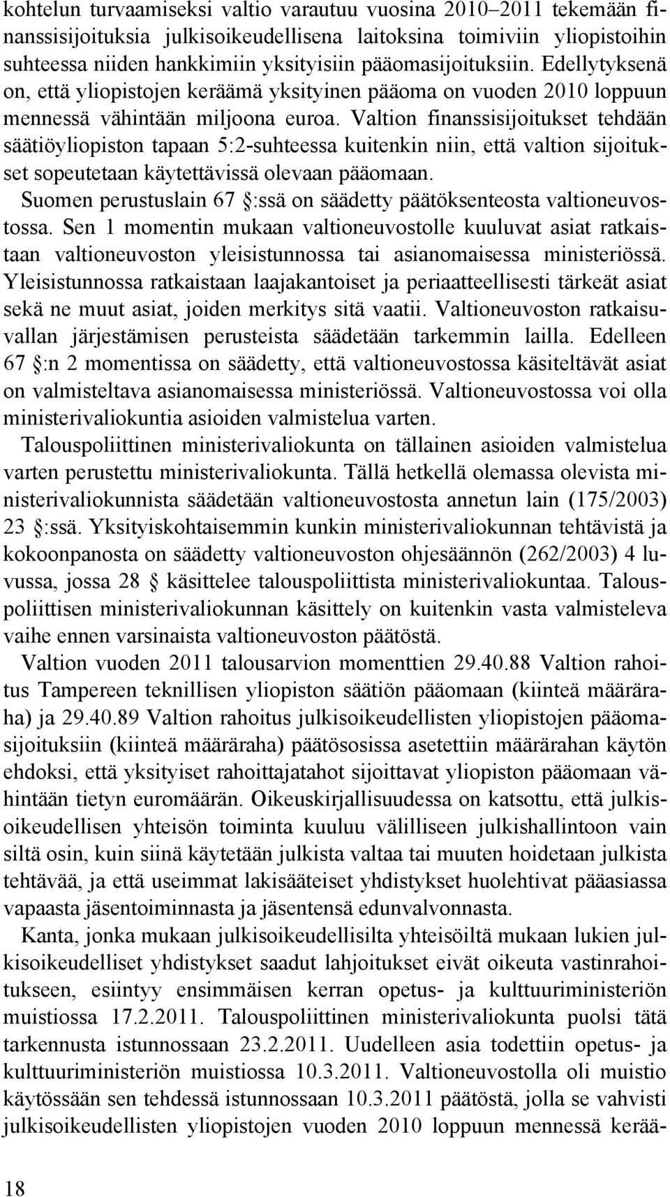 Valtion finanssisijoitukset tehdään säätiöyliopiston tapaan 5:2-suhteessa kuitenkin niin, että valtion sijoitukset sopeutetaan käytettävissä olevaan pääomaan.