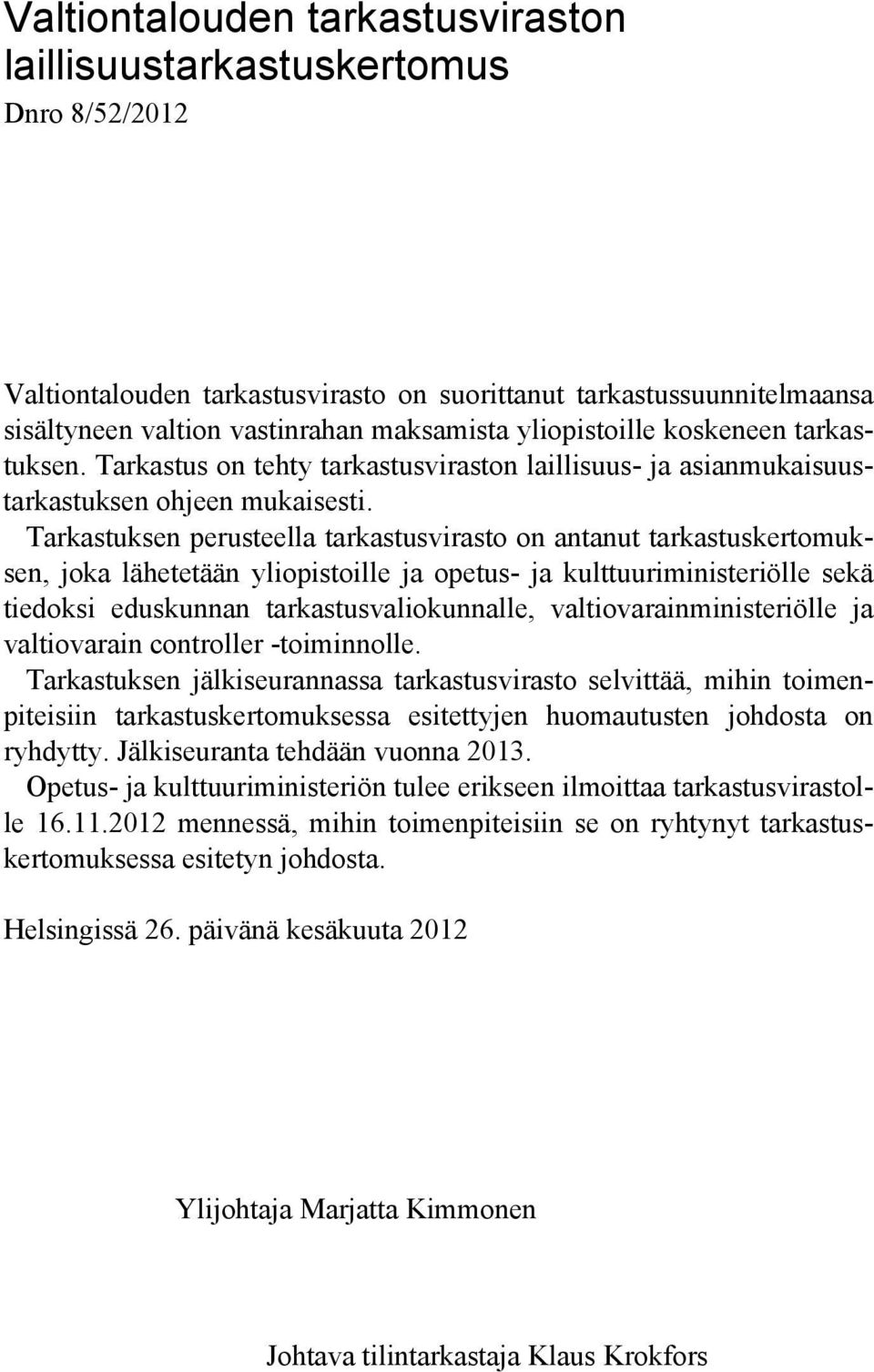 Tarkastuksen perusteella tarkastusvirasto on antanut tarkastuskertomuksen, joka lähetetään yliopistoille ja opetus- ja kulttuuriministeriölle sekä tiedoksi eduskunnan tarkastusvaliokunnalle,