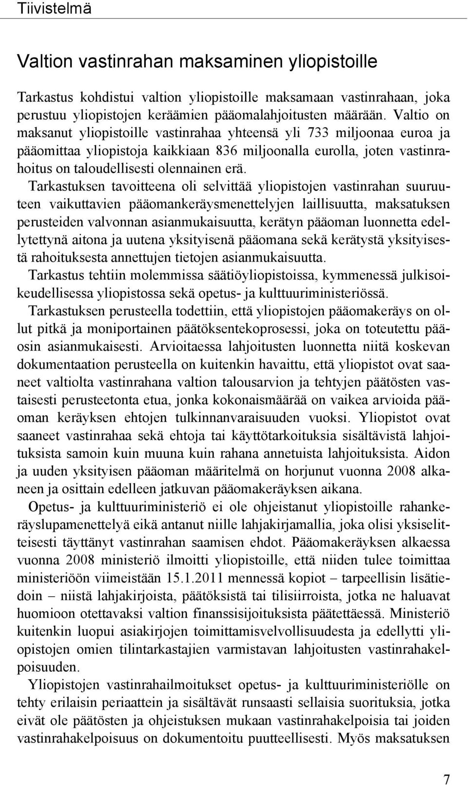 Tarkastuksen tavoitteena oli selvittää yliopistojen vastinrahan suuruuteen vaikuttavien pääomankeräysmenettelyjen laillisuutta, maksatuksen perusteiden valvonnan asianmukaisuutta, kerätyn pääoman