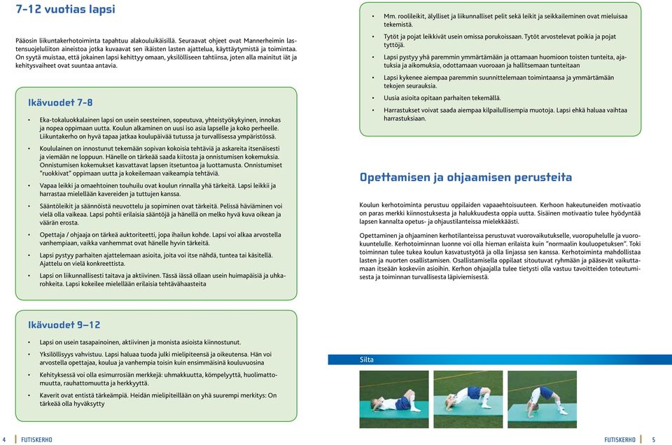 On syytä muistaa, että jokainen lapsi kehittyy omaan, yksilölliseen tahtiinsa, joten alla mainitut iät ja kehitysvaiheet ovat suuntaa antavia.