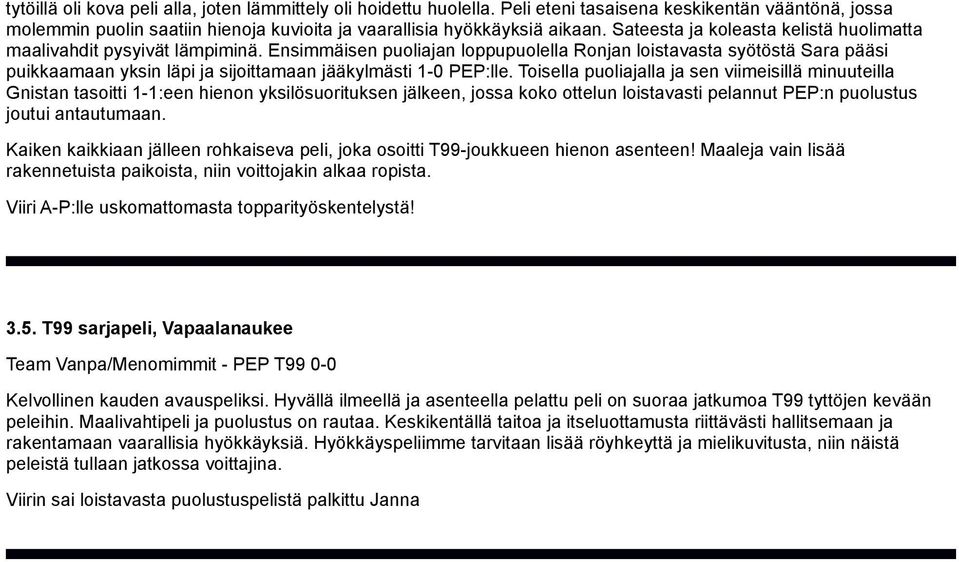 Ensimmäisen puoliajan loppupuolella Ronjan loistavasta syötöstä Sara pääsi puikkaamaan yksin läpi ja sijoittamaan jääkylmästi 1-0 PEP:lle.