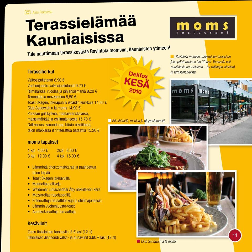 Club Sandwich a lá moms 14,90 Porsaan grillikylkeä, maalaisranskalaisia, maissintähkää ja chilimajoneesia 15,70 Grillivarras: kananrintaa, härän ulkofileetä, talon makkaraa & friteerattua bataattia