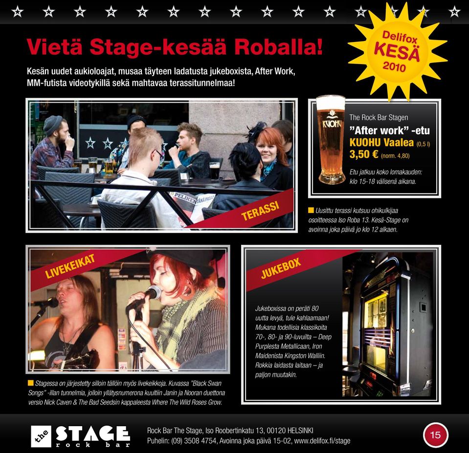 Kesä-Stage on avoinna joka päivä jo klo 12 alkaen. LIVEKEIKAT JUKEBOX Stagessa on järjestetty silloin tällöin myös livekeikkoja.
