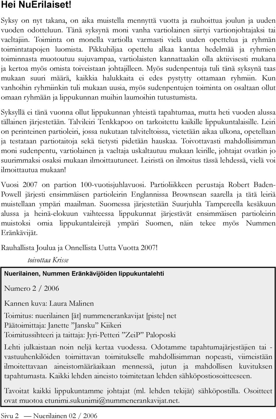 Pikkuhiljaa opettelu alkaa kantaa hedelmää ja ryhmien toiminnasta muotoutuu sujuvampaa, vartiolaisten kannattaakin olla aktiivisesti mukana ja kertoa myös omista toiveistaan johtajilleen.