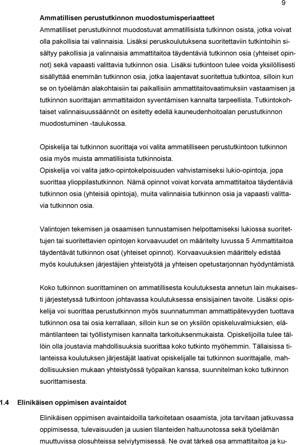 Lisäksi tutkintoon tulee voida yksilöllisesti sisällyttää enemmän tutkinnon osia, jotka laajentavat suoritettua tutkintoa, silloin kun se on työelämän alakohtaisiin tai paikallisiin