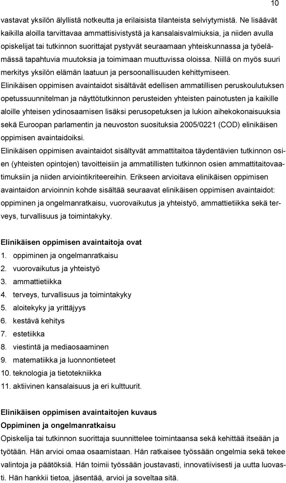 muutoksia ja toimimaan muuttuvissa oloissa. Niillä on myös suuri merkitys yksilön elämän laatuun ja persoonallisuuden kehittymiseen.