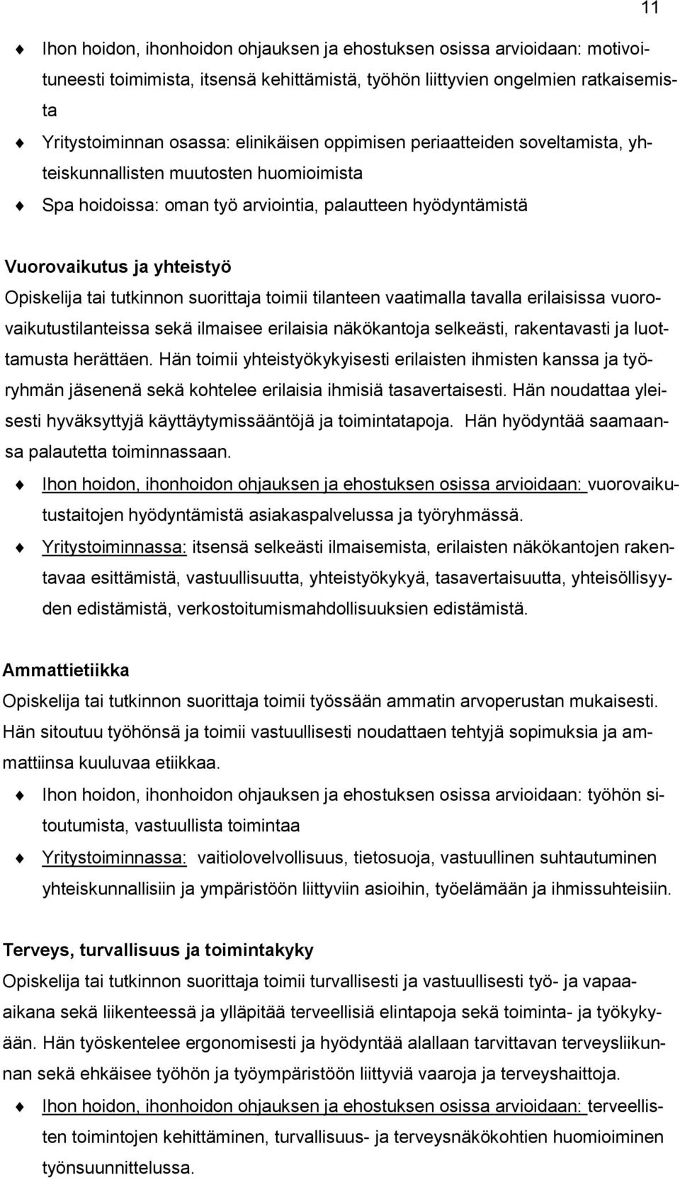 suorittaja toimii tilanteen vaatimalla tavalla erilaisissa vuorovaikutustilanteissa sekä ilmaisee erilaisia näkökantoja selkeästi, rakentavasti ja luottamusta herättäen.