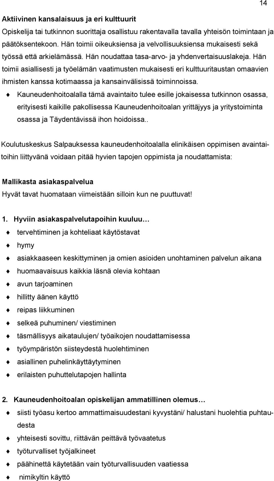 Hän toimii asiallisesti ja työelämän vaatimusten mukaisesti eri kulttuuritaustan omaavien ihmisten kanssa kotimaassa ja kansainvälisissä toiminnoissa.