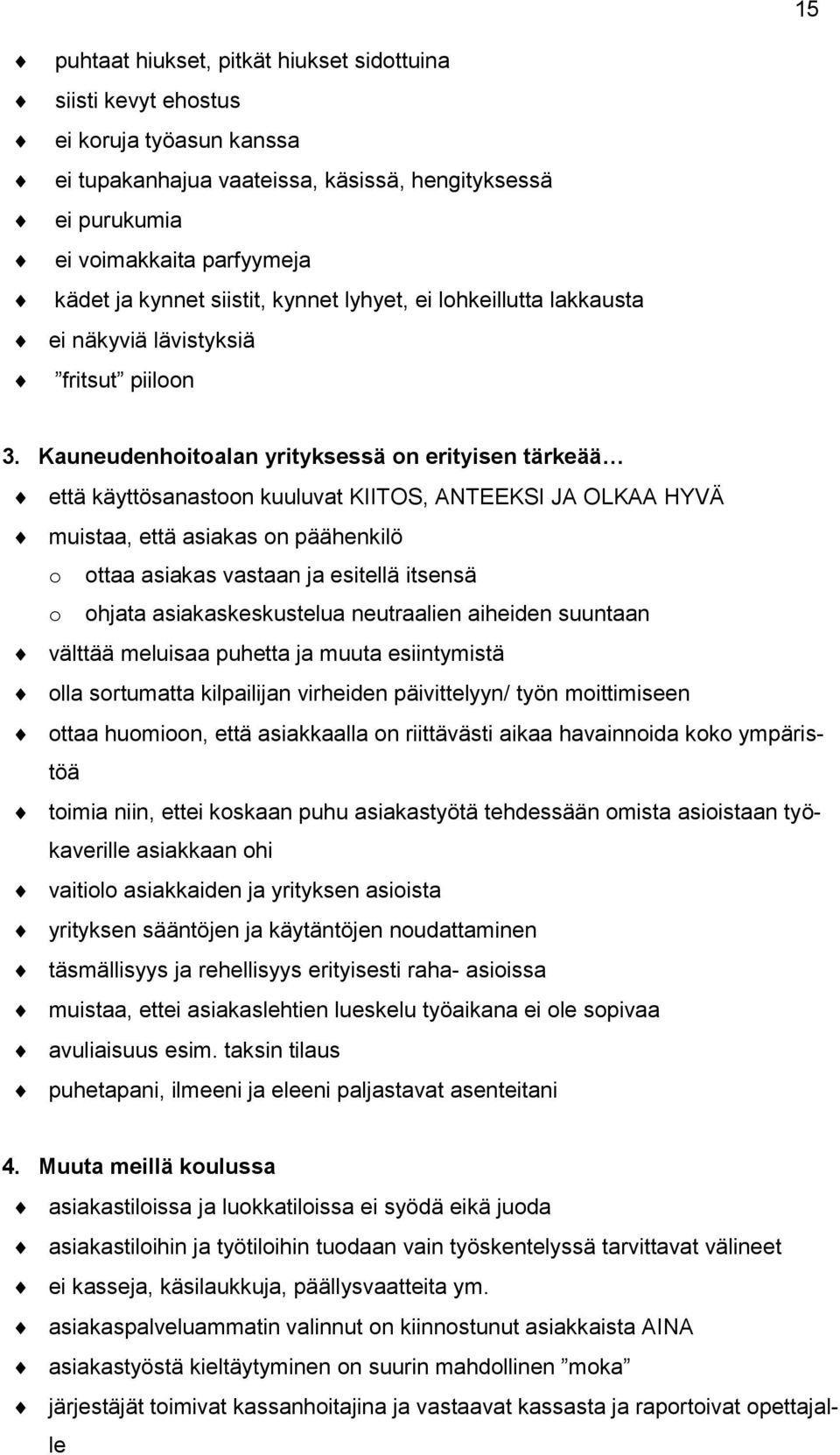 Kauneudenhoitoalan yrityksessä on erityisen tärkeää että käyttösanastoon kuuluvat KIITOS, ANTEEKSI JA OLKAA HYVÄ muistaa, että asiakas on päähenkilö o ottaa asiakas vastaan ja esitellä itsensä o