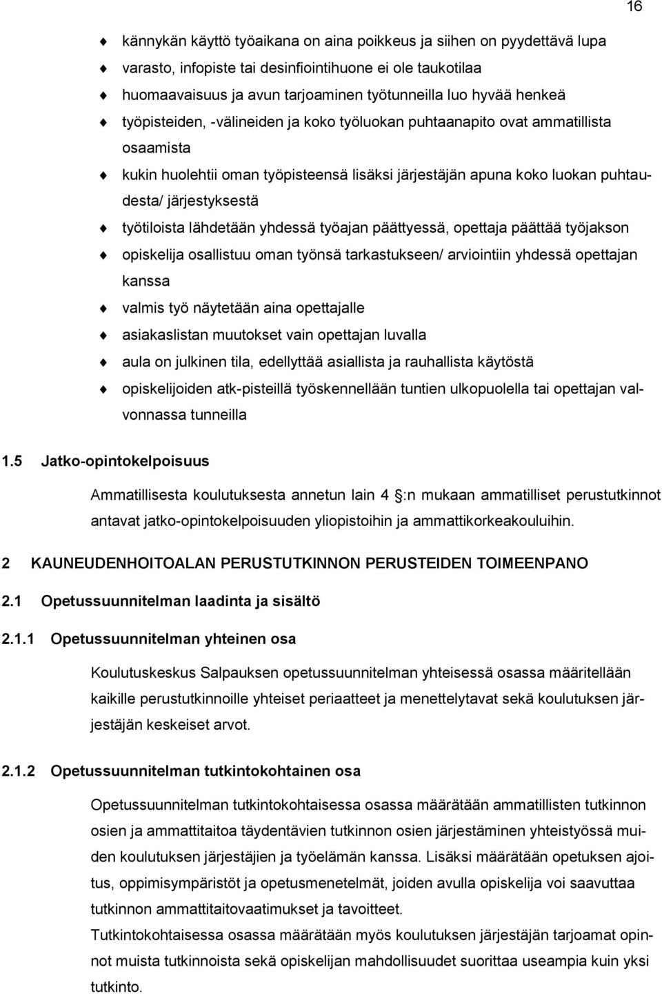 lähdetään yhdessä työajan päättyessä, opettaja päättää työjakson opiskelija osallistuu oman työnsä tarkastukseen/ arviointiin yhdessä opettajan kanssa valmis työ näytetään aina opettajalle