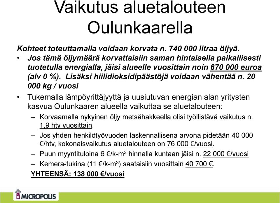20 000 kg / vuosi Tukemalla lämpöyrittäjyyttä ja uusiutuvan energian alan yritysten kasvua Oulunkaaren alueella vaikuttaa se aluetalouteen: Korvaamalla nykyinen öljy metsähakkeella olisi työllistävä