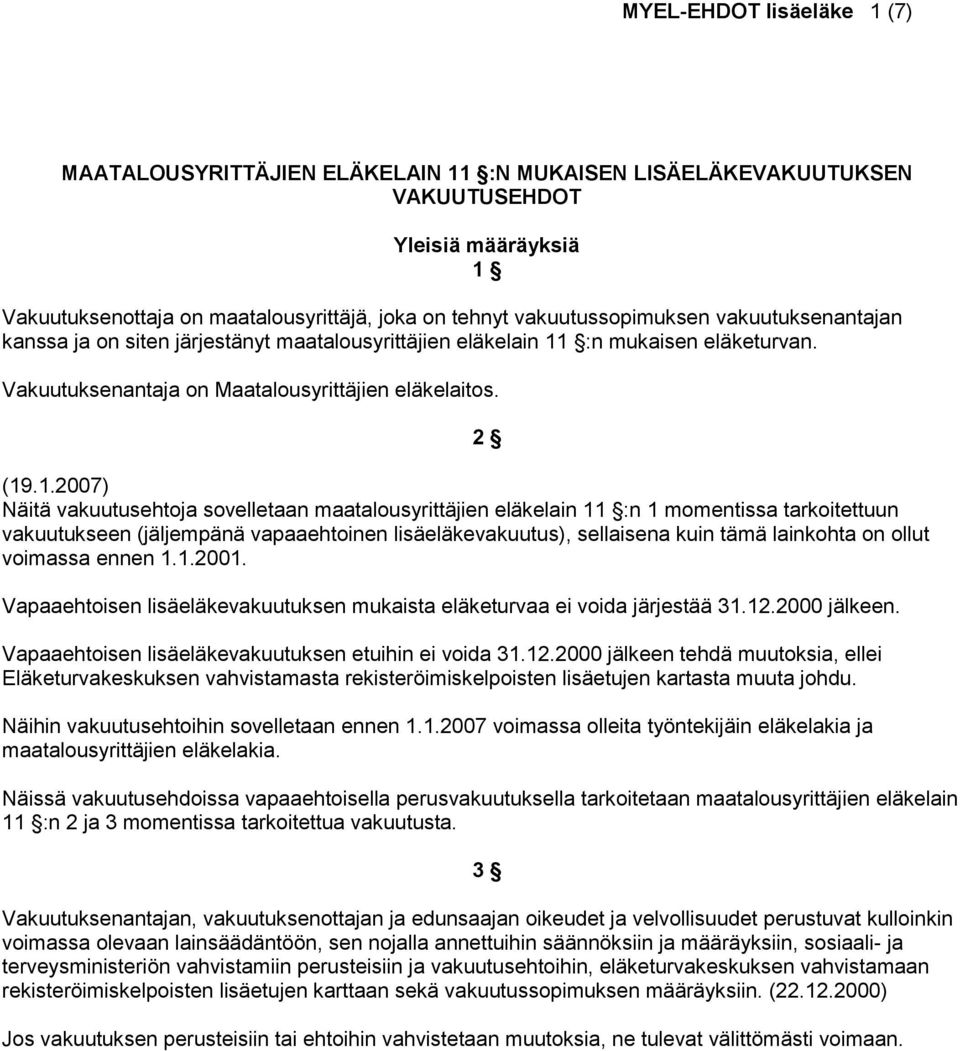 Näitä vakuutusehtoja sovelletaan maatalousyrittäjien eläkelain 11 :n 1 momentissa tarkoitettuun vakuutukseen (jäljempänä vapaaehtoinen lisäeläkevakuutus), sellaisena kuin tämä lainkohta on ollut