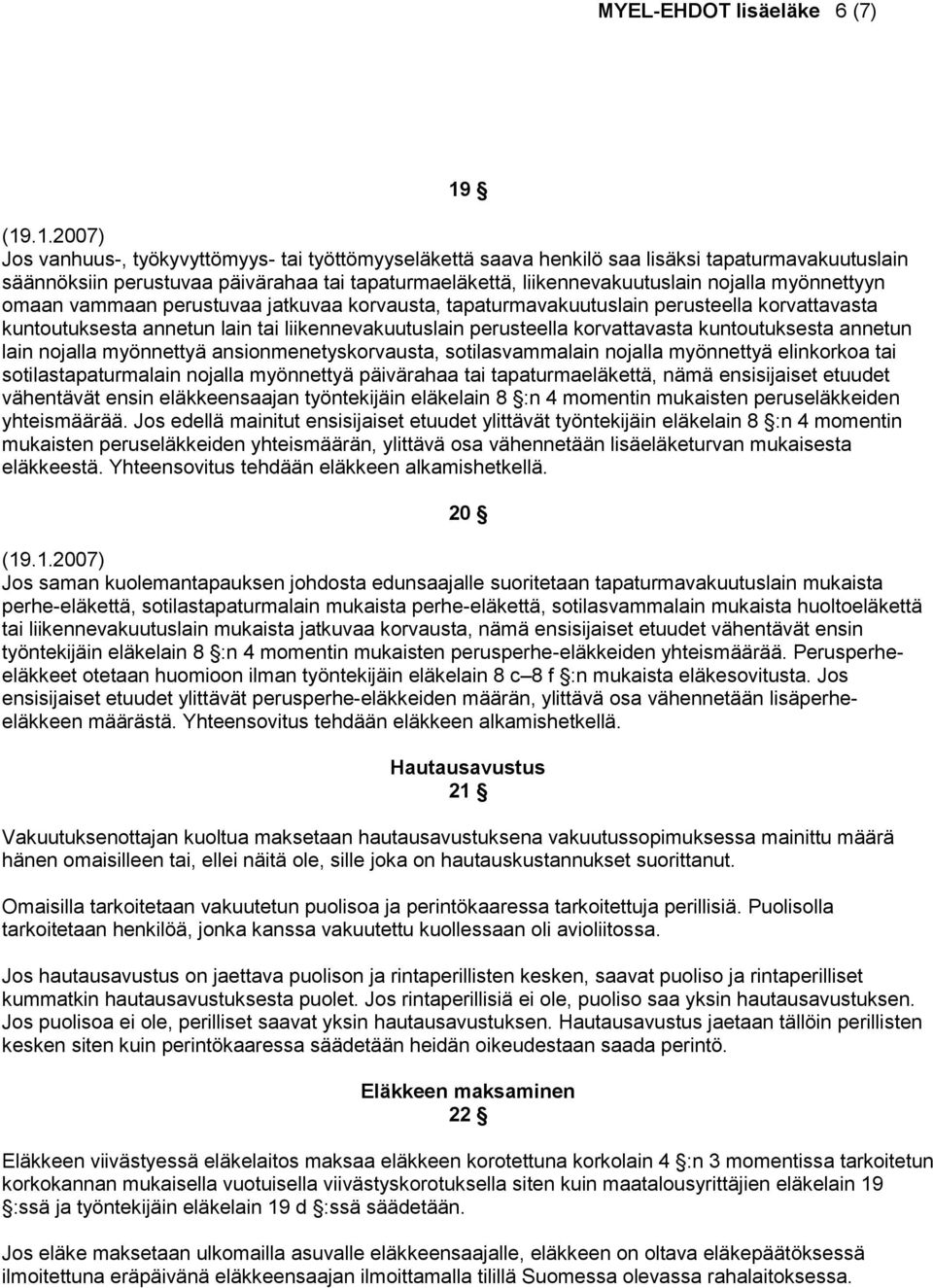 korvattavasta kuntoutuksesta annetun lain nojalla myönnettyä ansionmenetyskorvausta, sotilasvammalain nojalla myönnettyä elinkorkoa tai sotilastapaturmalain nojalla myönnettyä päivärahaa tai