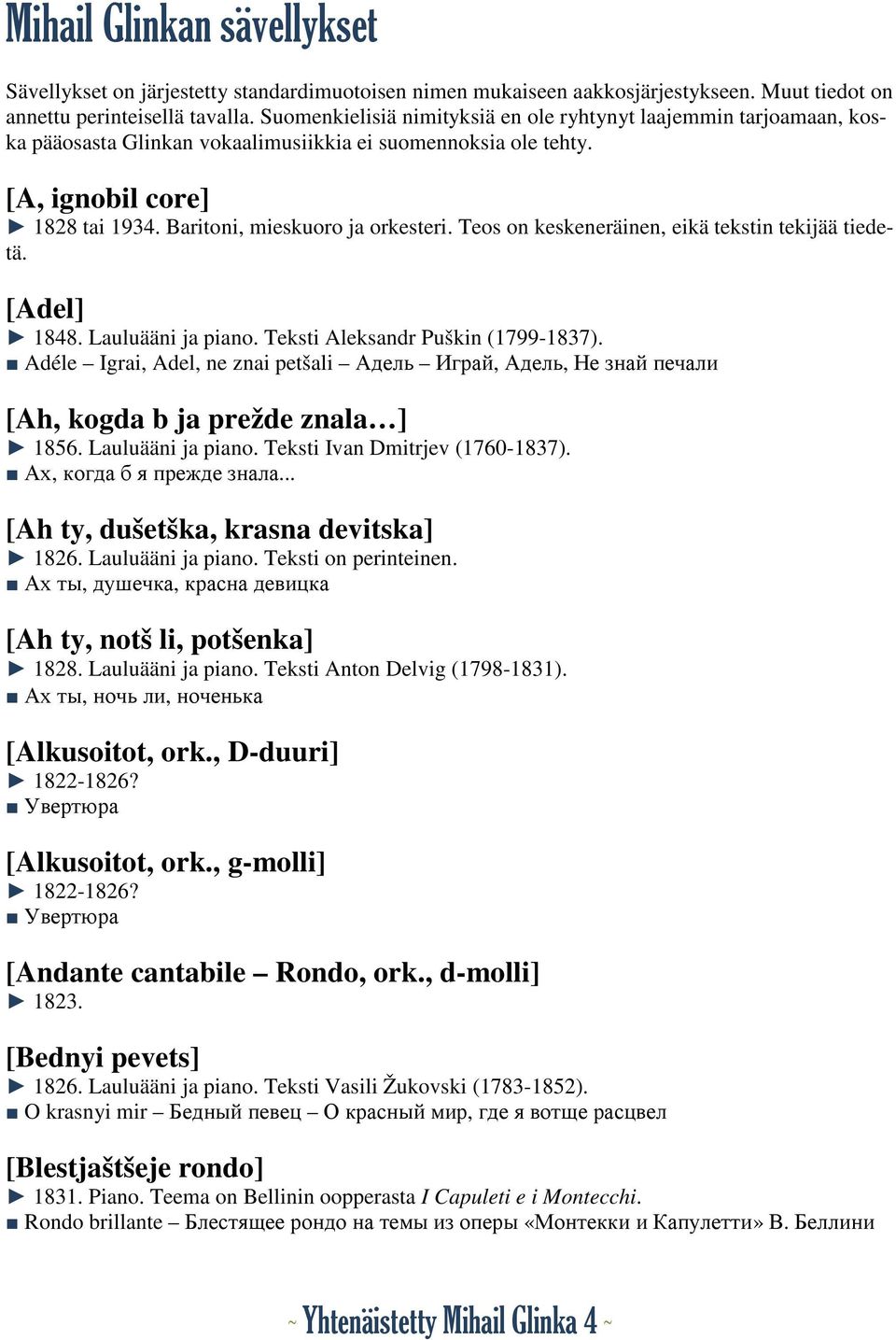 Teos on keskeneräinen, eikä tekstin tekijää tiedetä. [Adel] 1848. Lauluääni ja piano. Teksti Aleksandr Puškin (1799-1837).