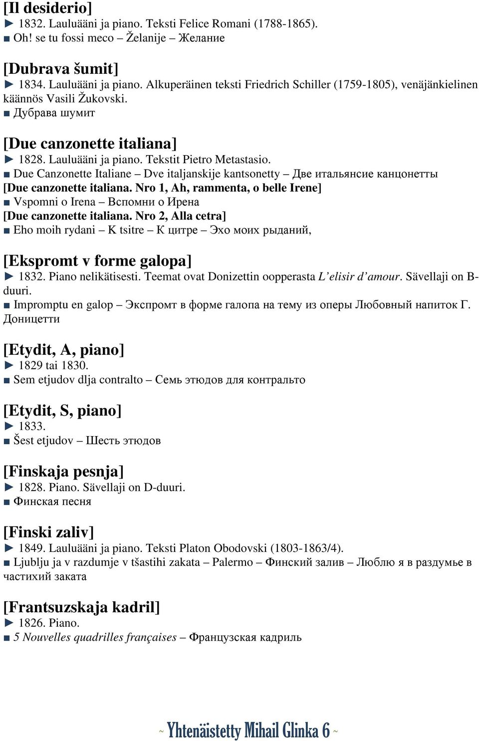 Nro 1, Ah, rammenta, o belle Irene] Vspomni o Irena Вспомни о Ирена [Due canzonette italiana. Nro 2, Alla cetra] Eho moih rydani K tsitre К цитре Эхо моих рыданий, [Ekspromt v forme galopa] 1832.