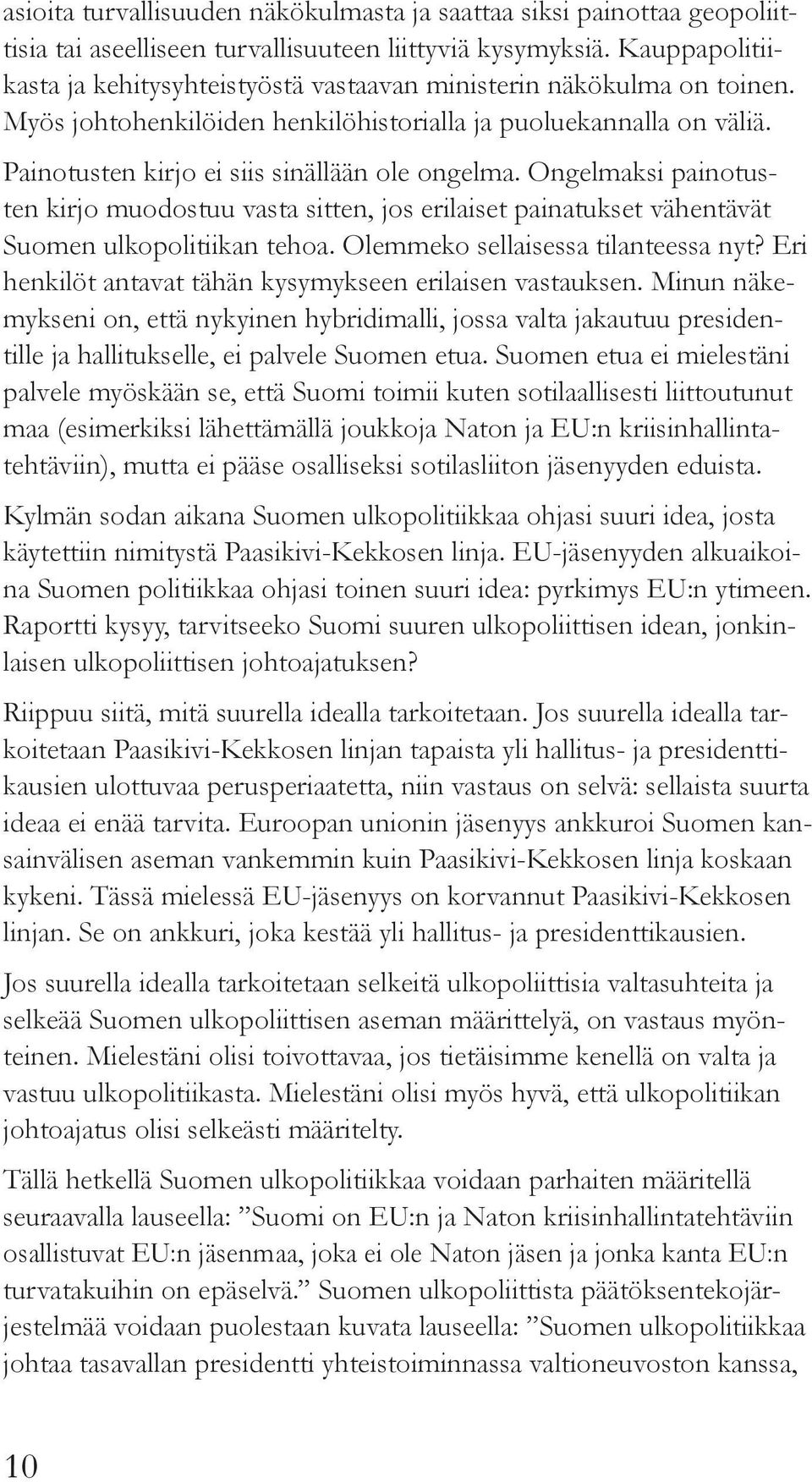 Painotusten kirjo ei siis sinällään ole ongelma. Ongelmaksi painotusten kirjo muodostuu vasta sitten, jos erilaiset painatukset vähentävät Suomen ulkopolitiikan tehoa.