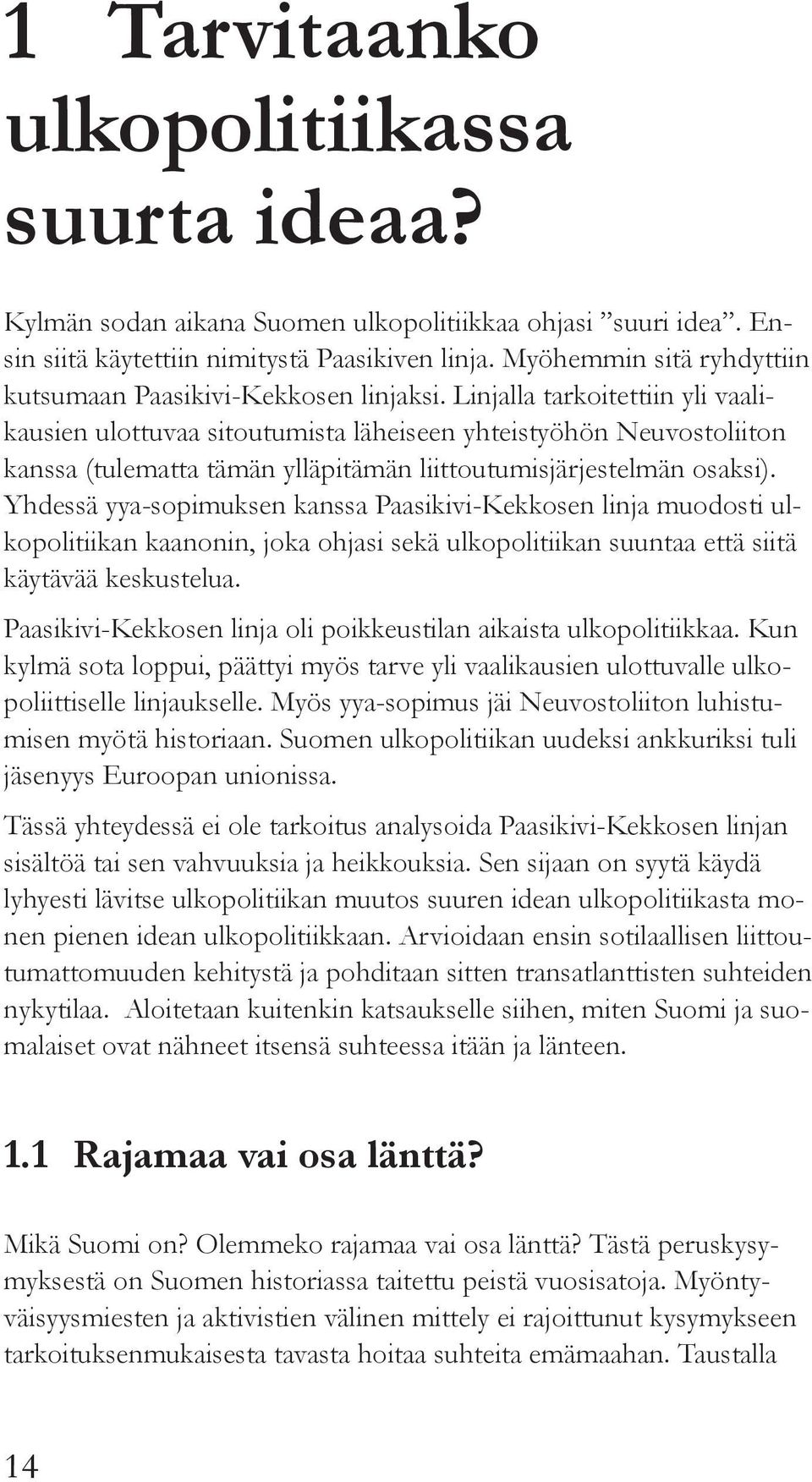 Linjalla tarkoitettiin yli vaalikausien ulottuvaa sitoutumista läheiseen yhteistyöhön Neuvostoliiton kanssa (tulematta tämän ylläpitämän liittoutumisjärjestelmän osaksi).