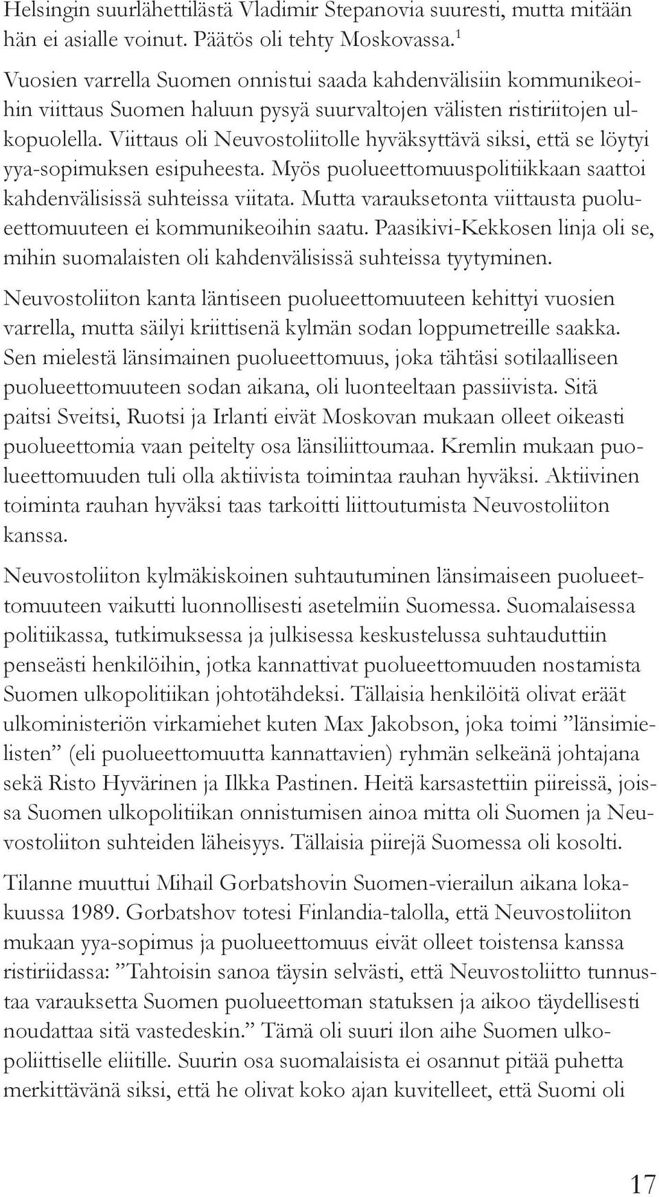 Viittaus oli Neuvostoliitolle hyväksyttävä siksi, että se löytyi yya-sopimuksen esipuheesta. Myös puolueettomuuspolitiikkaan saattoi kahdenvälisissä suhteissa viitata.