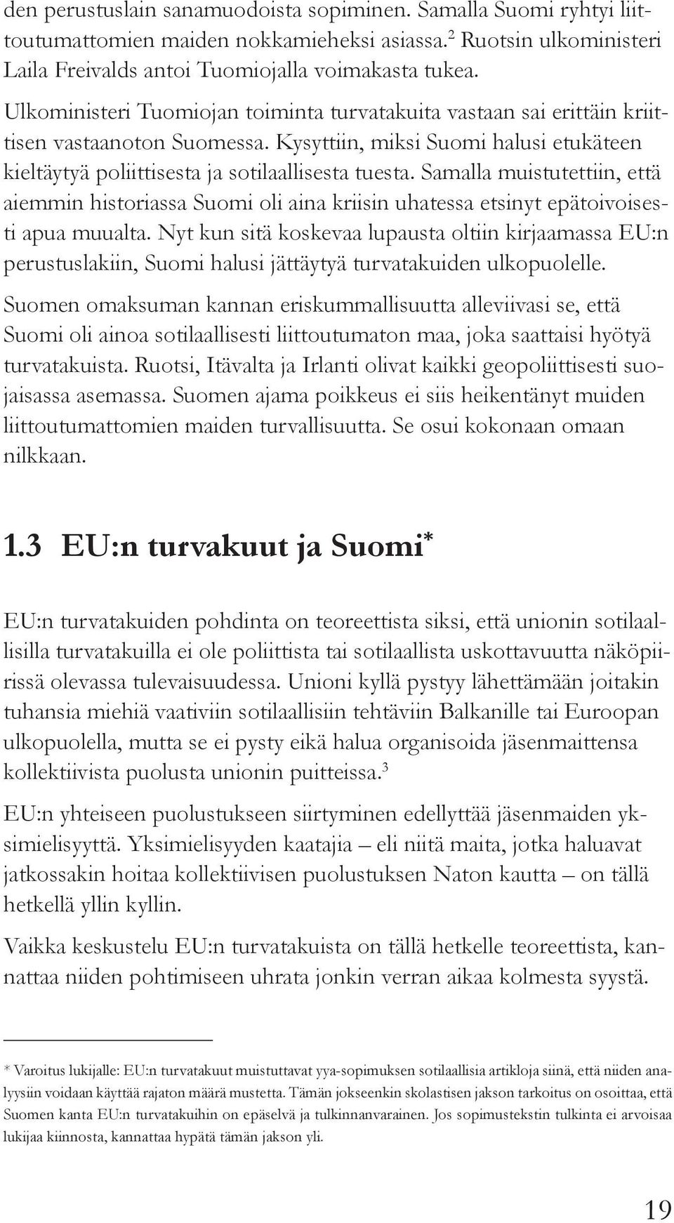 Samalla muistutettiin, että aiemmin historiassa Suomi oli aina kriisin uhatessa etsinyt epätoivoisesti apua muualta.