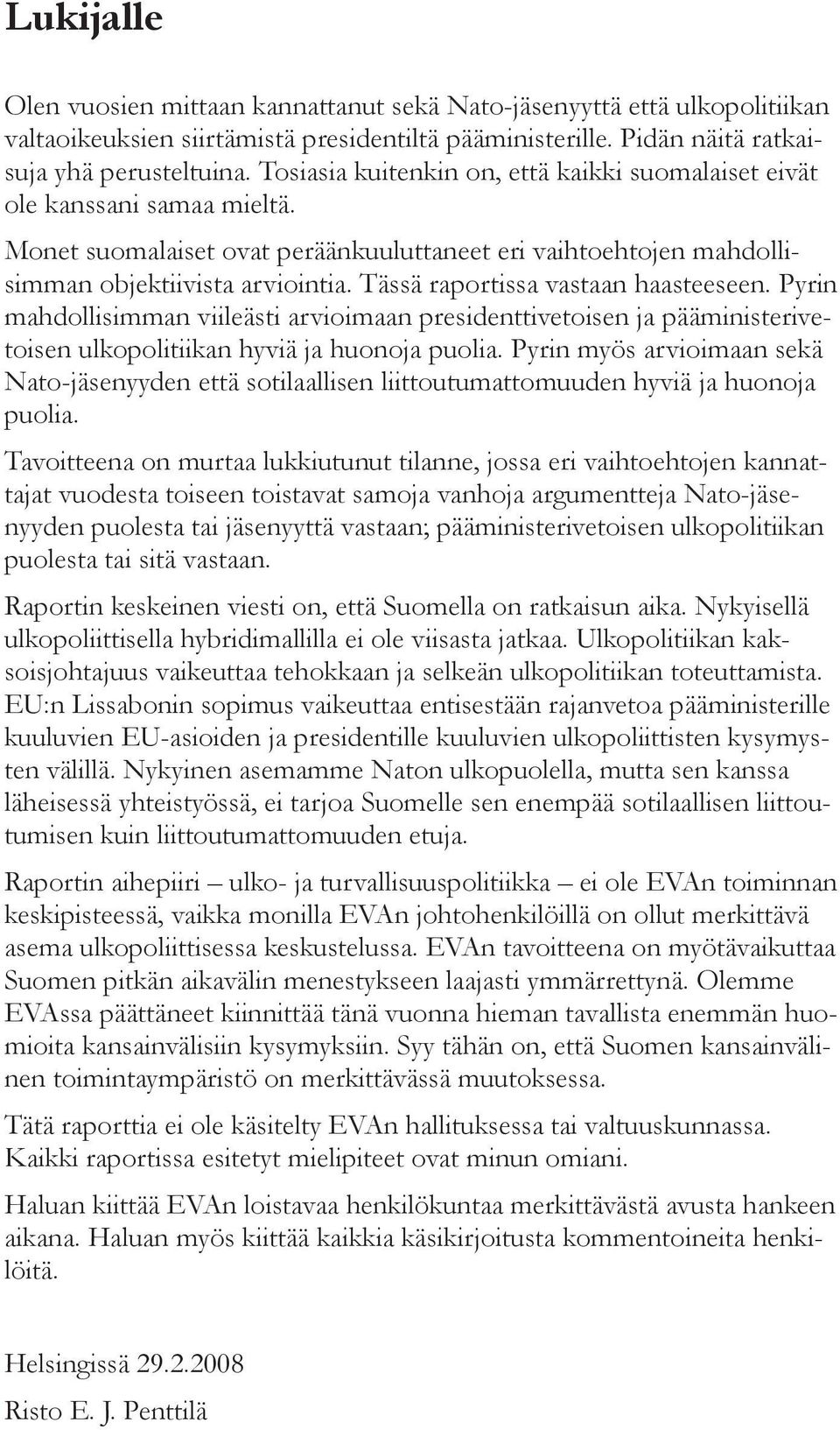 Tässä raportissa vastaan haasteeseen. Pyrin mahdollisimman viileästi arvioimaan presidenttivetoisen ja pääministerivetoisen ulkopolitiikan hyviä ja huonoja puolia.