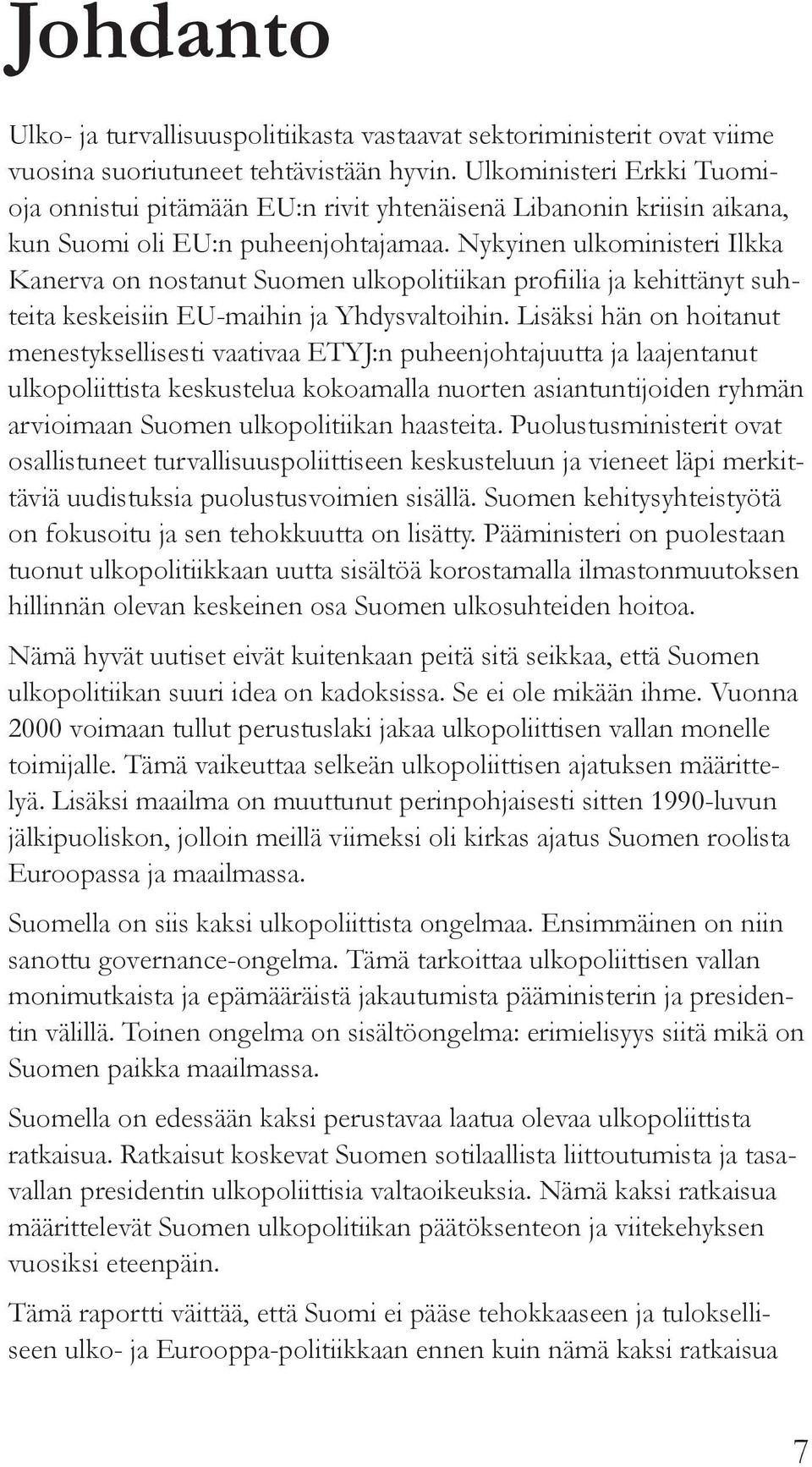 Nykyinen ulkoministeri Ilkka Kanerva on nostanut Suomen ulkopolitiikan profiilia ja kehittänyt suhteita keskeisiin EU-maihin ja Yhdysvaltoihin.