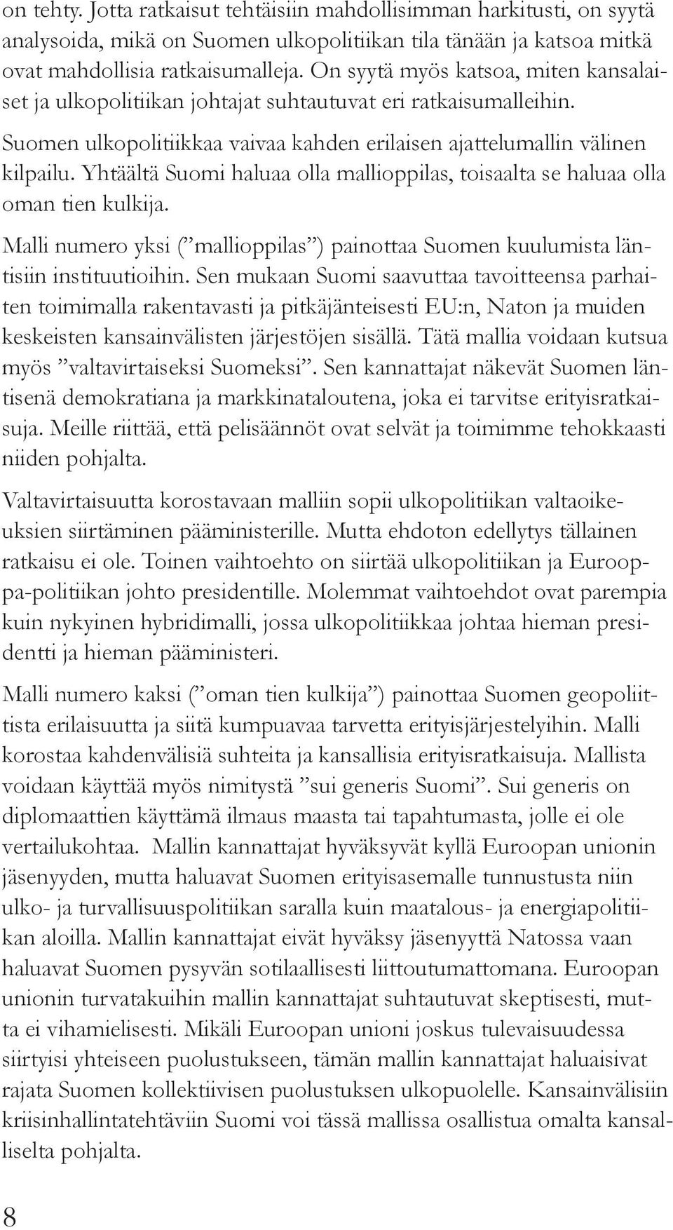 Yhtäältä Suomi haluaa olla mallioppilas, toisaalta se haluaa olla oman tien kulkija. Malli numero yksi ( mallioppilas ) painottaa Suomen kuulumista läntisiin instituutioihin.