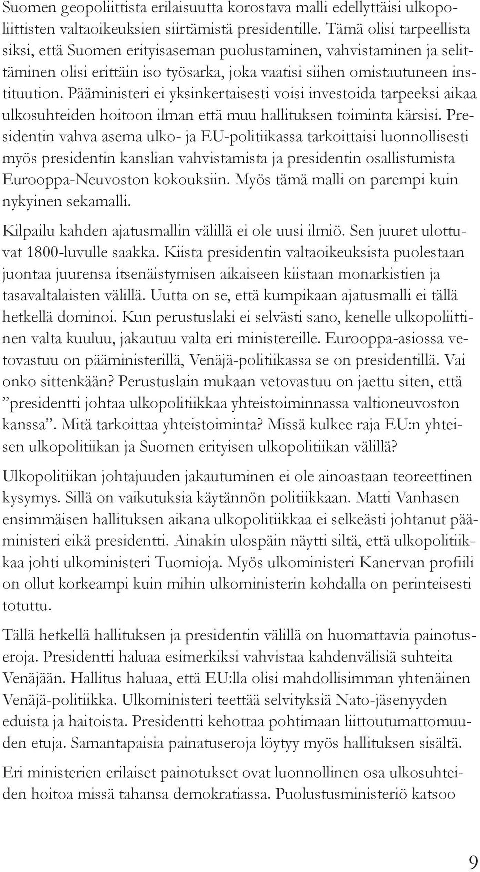 Pääministeri ei yksinkertaisesti voisi investoida tarpeeksi aikaa ulkosuhteiden hoitoon ilman että muu hallituksen toiminta kärsisi.