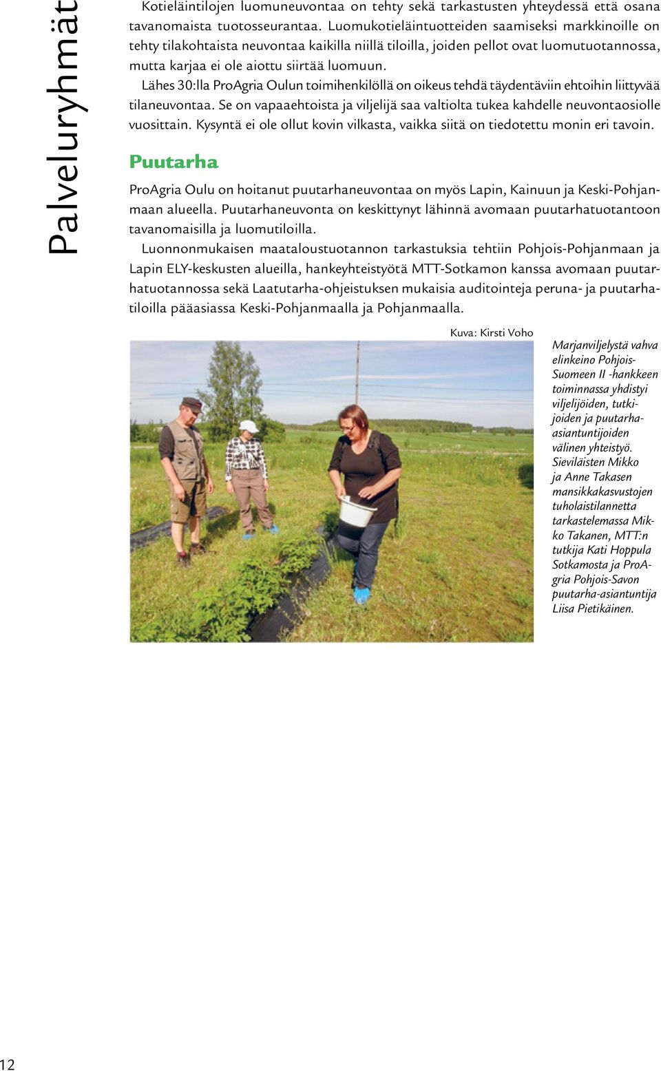 Lähes 30:lla ProAgria Oulun toimihenkilöllä on oikeus tehdä täydentäviin ehtoihin liittyvää tilaneuvontaa. Se on vapaaehtoista ja viljelijä saa valtiolta tukea kahdelle neuvontaosiolle vuosittain.