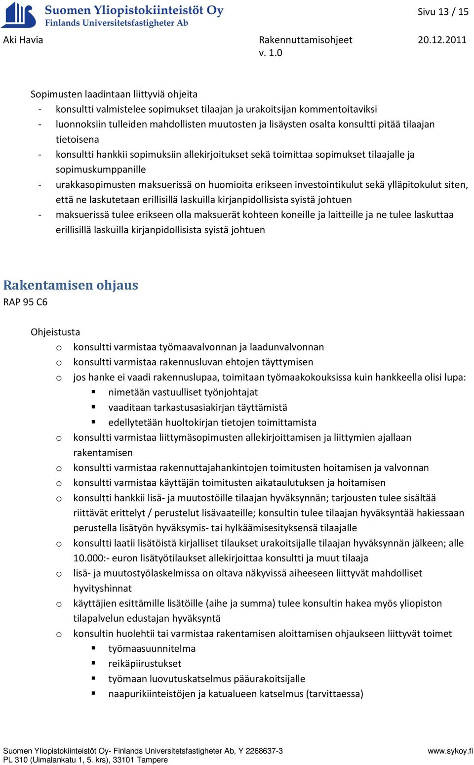 investointikulut sekä ylläpitokulut siten, että ne laskutetaan erillisillä laskuilla kirjanpidollisista syistä johtuen - maksuerissä tulee erikseen olla maksuerät kohteen koneille ja laitteille ja ne