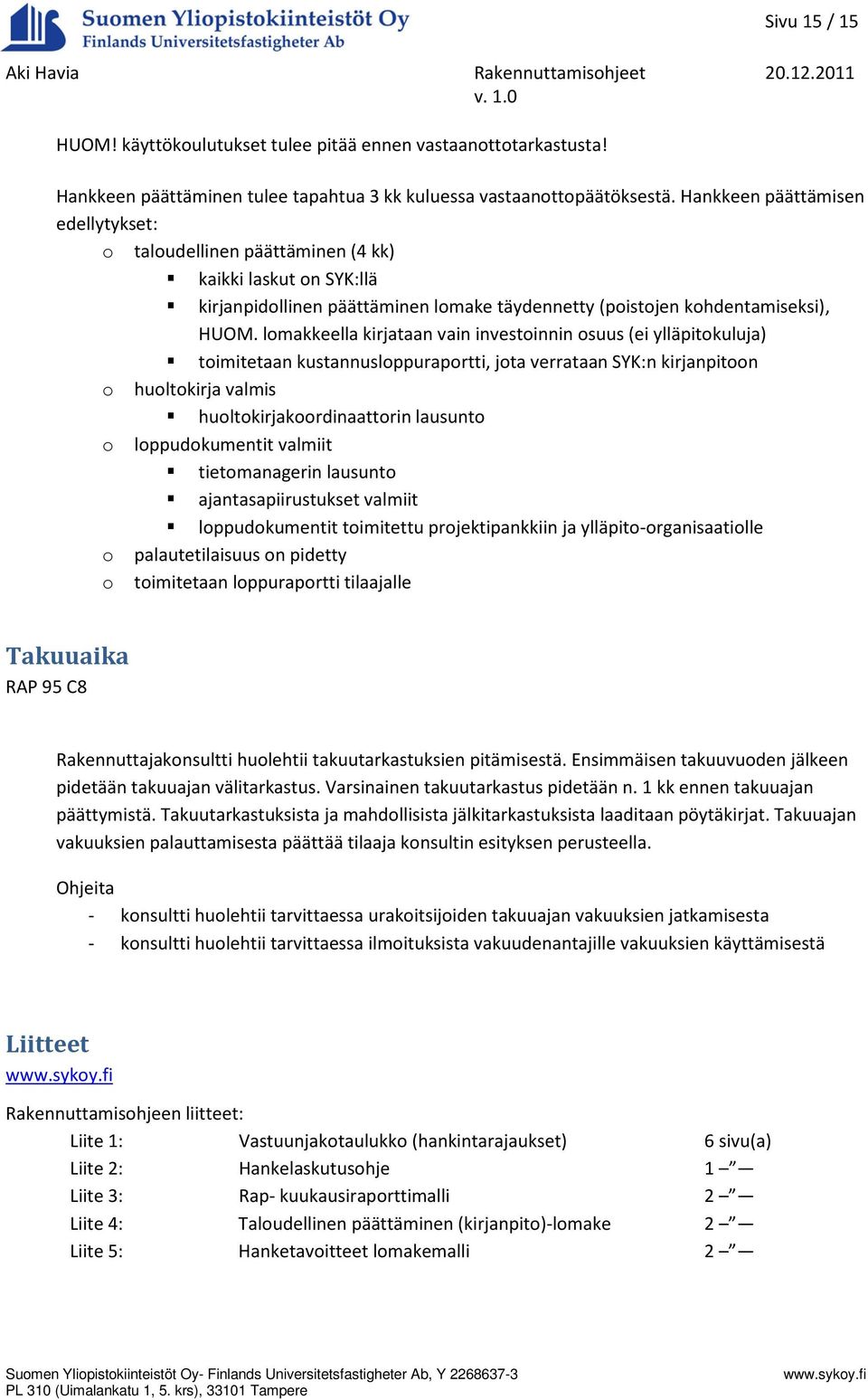 lomakkeella kirjataan vain investoinnin osuus (ei ylläpitokuluja) toimitetaan kustannusloppuraportti, jota verrataan SYK:n kirjanpitoon o huoltokirja valmis huoltokirjakoordinaattorin lausunto o