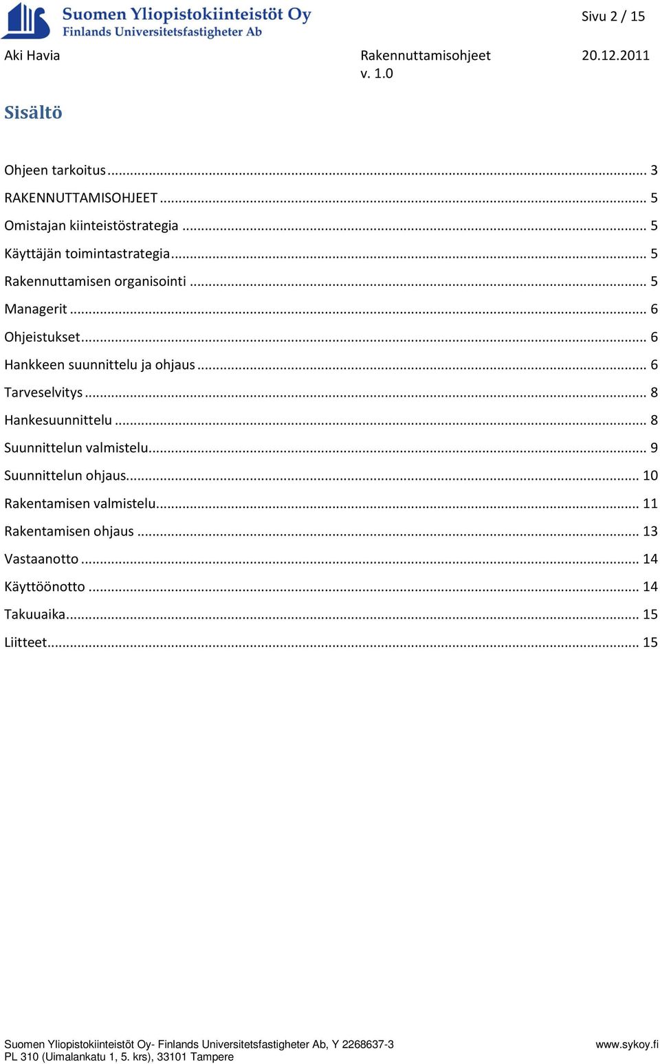 .. 6 Hankkeen suunnittelu ja ohjaus... 6 Tarveselvitys... 8 Hankesuunnittelu... 8 Suunnittelun valmistelu.