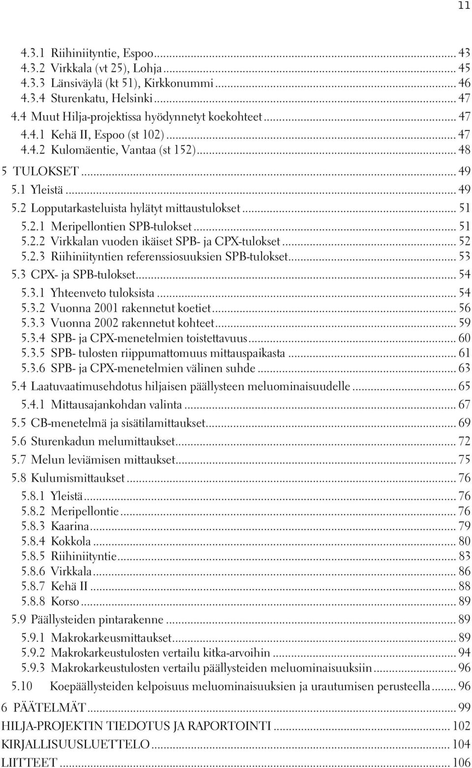 .. 51 5.2.2 Virkkalan vuoden ikäiset SPB- ja CPX-tulokset... 52 5.2.3 Riihiniityntien referenssiosuuksien SPB-tulokset... 53 5.3 CPX- ja SPB-tulokset...54 5.3.1 Yhteenveto tuloksista... 54 5.3.2 Vuonna 2001 rakennetut koetiet.