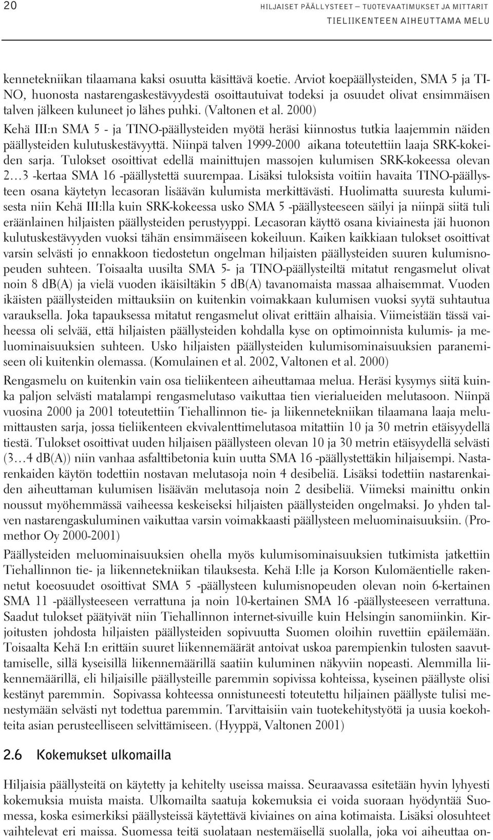 2000) Kehä III:n SMA 5 - ja TINO-päällysteiden myötä heräsi kiinnostus tutkia laajemmin näiden päällysteiden kulutuskestävyyttä. Niinpä talven 1999-2000 aikana toteutettiin laaja SRK-kokeiden sarja.